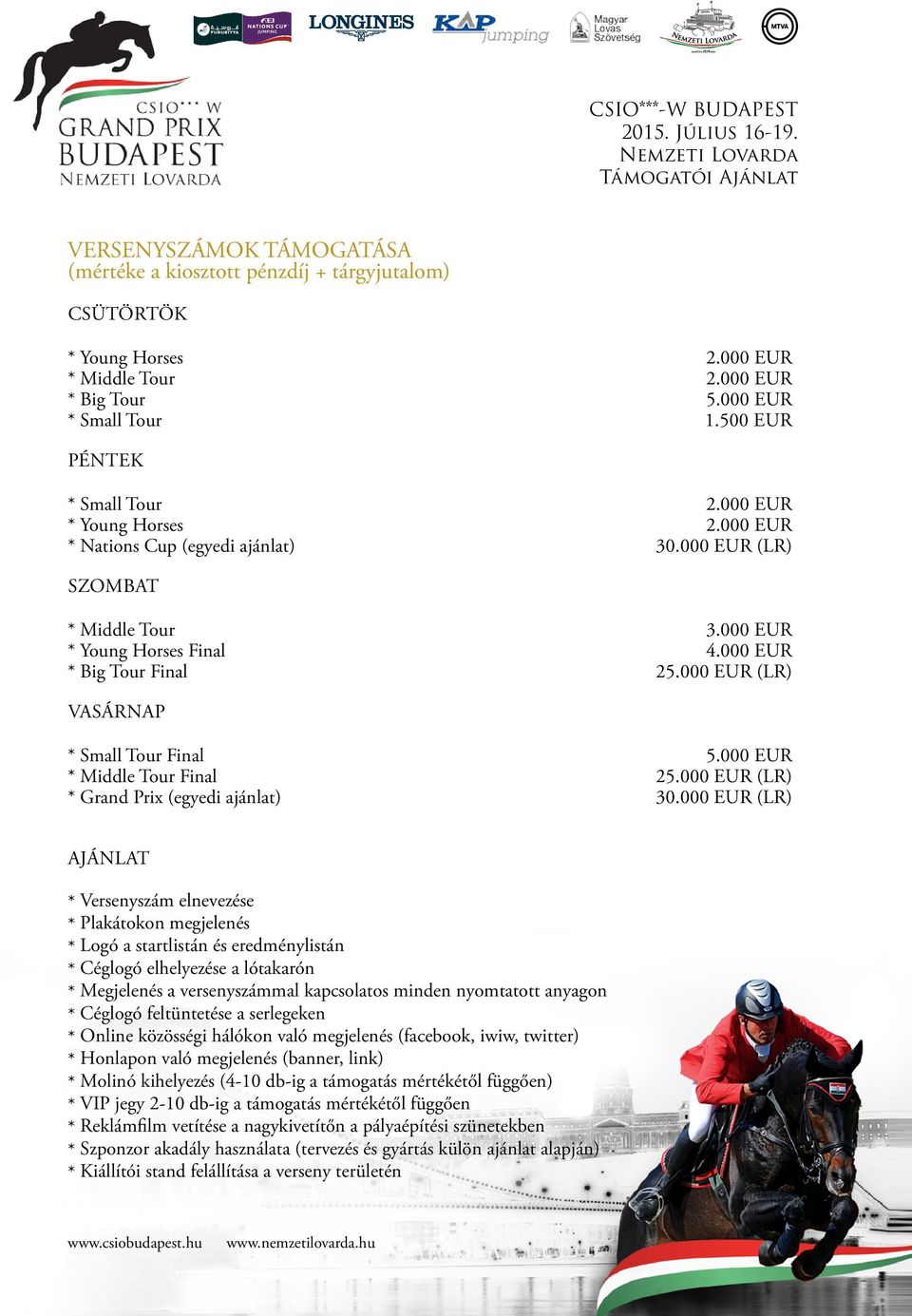 000 EUR (LR) VASÁRNAP * Small Tour Final 5.000 EUR * Middle Tour Final 25.000 EUR (LR) * Grand Prix (egyedi ajánlat) 30.