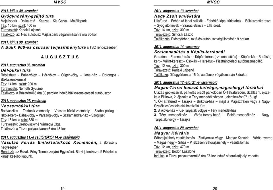 szombat Dél-bükki túra Répáshuta - Balla-völgy Hór-völgy Sügér-völgy Ilona-ház Dorongos - Bükkszentkereszt Táv: 14 km, szint: 220 m Túravezető: Németh Gyuláné Találkozó: a Búzatérről 8 óra 30 perckor