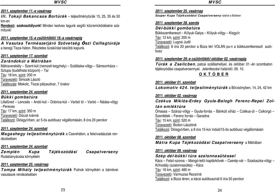 szombat Zarándokút a Mátrában Mátraverebély Szent-kút (nemzeti kegyhely) Szálláska-völgy Sámsonháza Sztupa (buddhista központ) Tar Táv: 18 km, szint: 200 m Túravezető: Simcsik László Találkozás: