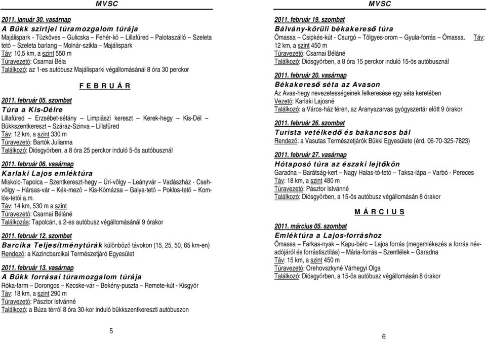 Túravezető: Csarnai Béla Találkozó: az 1-es autóbusz Majálisparki végállomásánál 8 óra 30 perckor F E B R U Á R 2011. február 05.