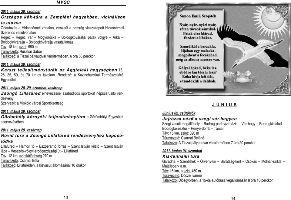 Boldogkőváraljai patak völgye Arka Boldogkőváralja Boldogkőváralja vasútállomás Táv: 18 km, szint: 550 m Túravezető: Ruszkai Gábor Találkozó: a Tiszai pályaudvar várótermében, 6 óra 55 perckor.