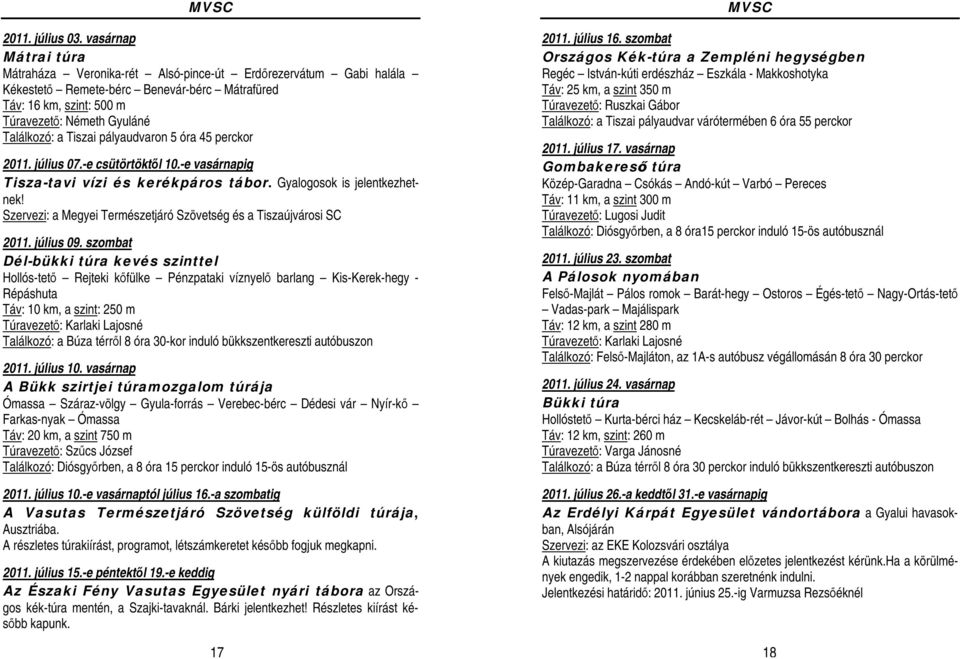 Tiszai pályaudvaron 5 óra 45 perckor 2011. július 07.-e csütörtöktől 10.-e vasárnapig Tisza-tavi vízi és kerékpáros tábor. Gyalogosok is jelentkezhetnek!