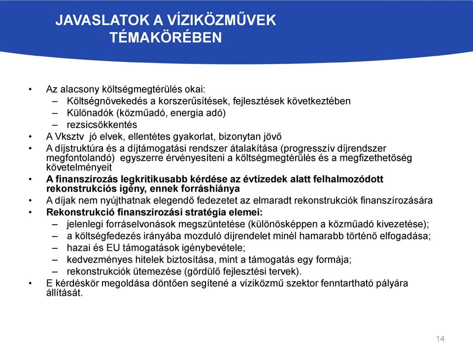 megfizethetőség követelményeit A finanszírozás legkritikusabb kérdése az évtizedek alatt felhalmozódott rekonstrukciós igény, ennek forráshiánya A díjak nem nyújthatnak elegendő fedezetet az elmaradt