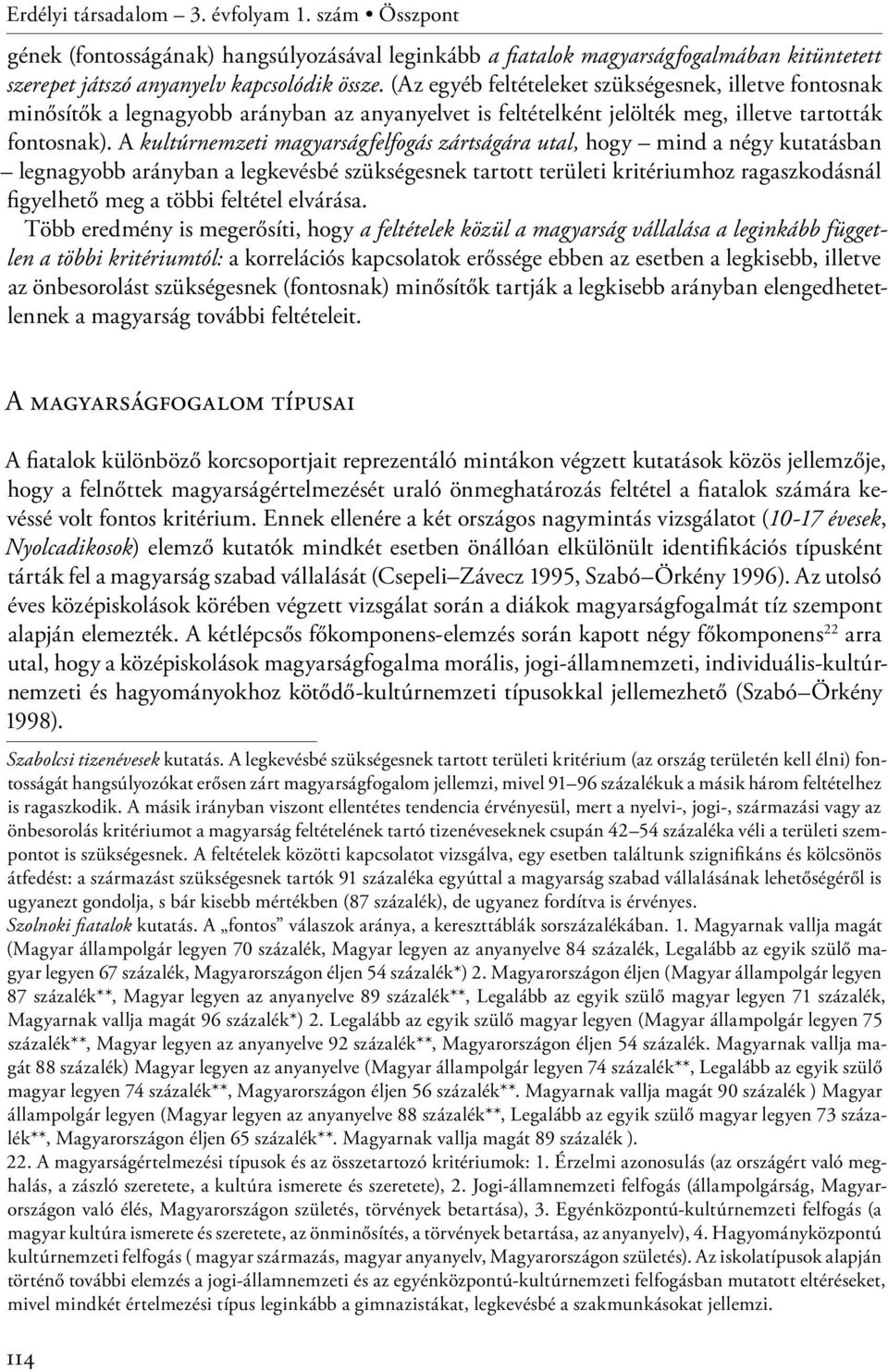 A kultúrnemzeti magyarságfelfogás zártságára utal, hogy mind a négy kutatásban legnagyobb arányban a legkevésbé szükségesnek tartott területi kritériumhoz ragaszkodásnál figyelhető meg a többi