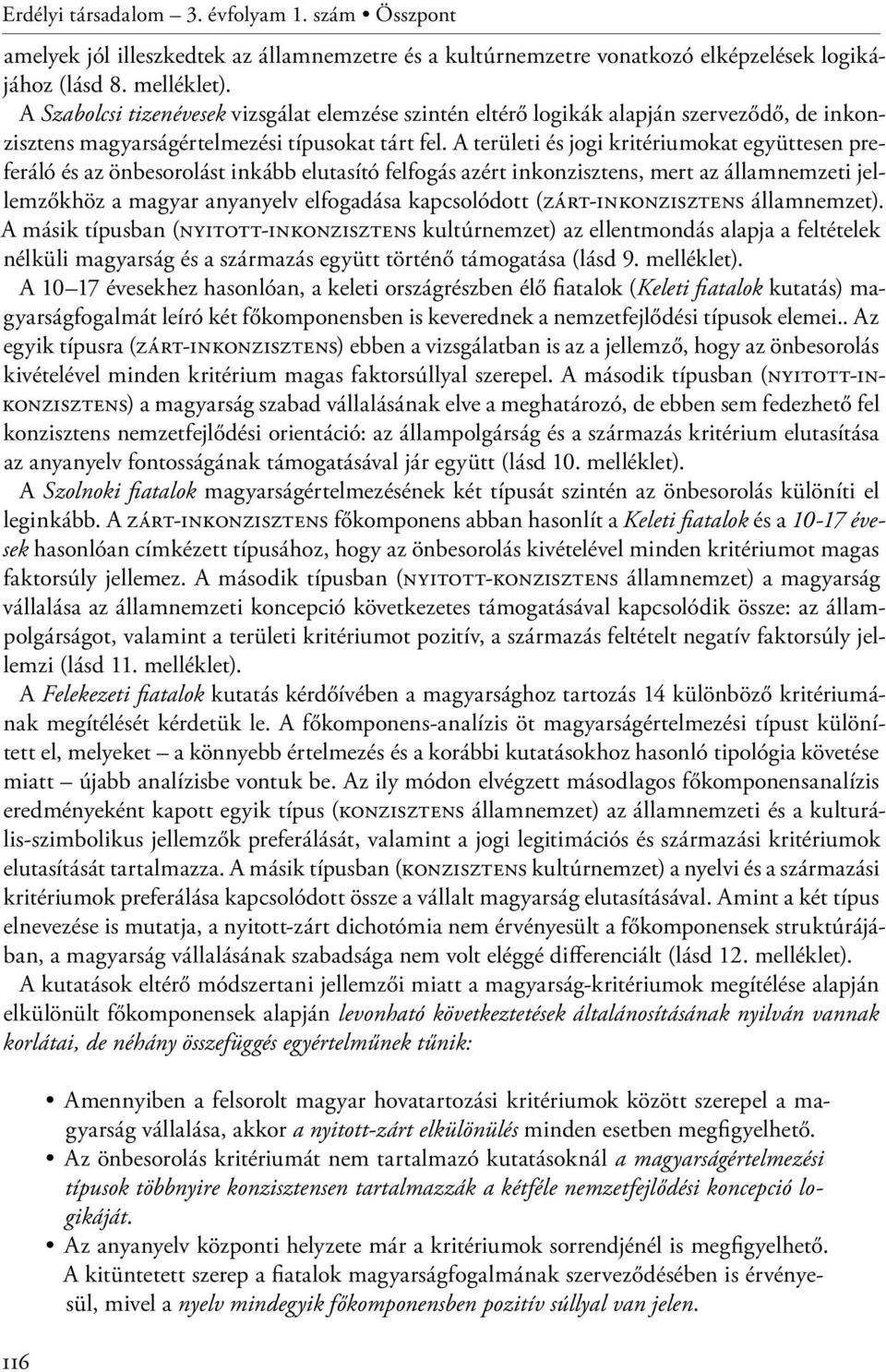 A területi és jogi kritériumokat együttesen preferáló és az önbesorolást inkább elutasító felfogás azért inkonzisztens, mert az államnemzeti jellemzőkhöz a magyar anyanyelv elfogadása kapcsolódott