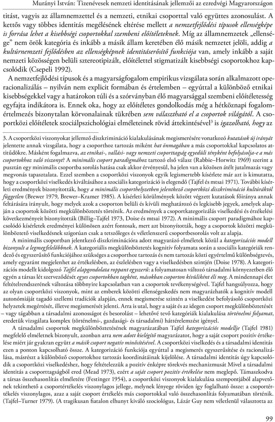 Míg az államnemzetek ellensége nem örök kategória és inkább a másik állam keretében élő másik nemzetet jelöli, addig a kultúrnemzeti fejlődésben az ellenségképnek identitáserősítő funkciója van,