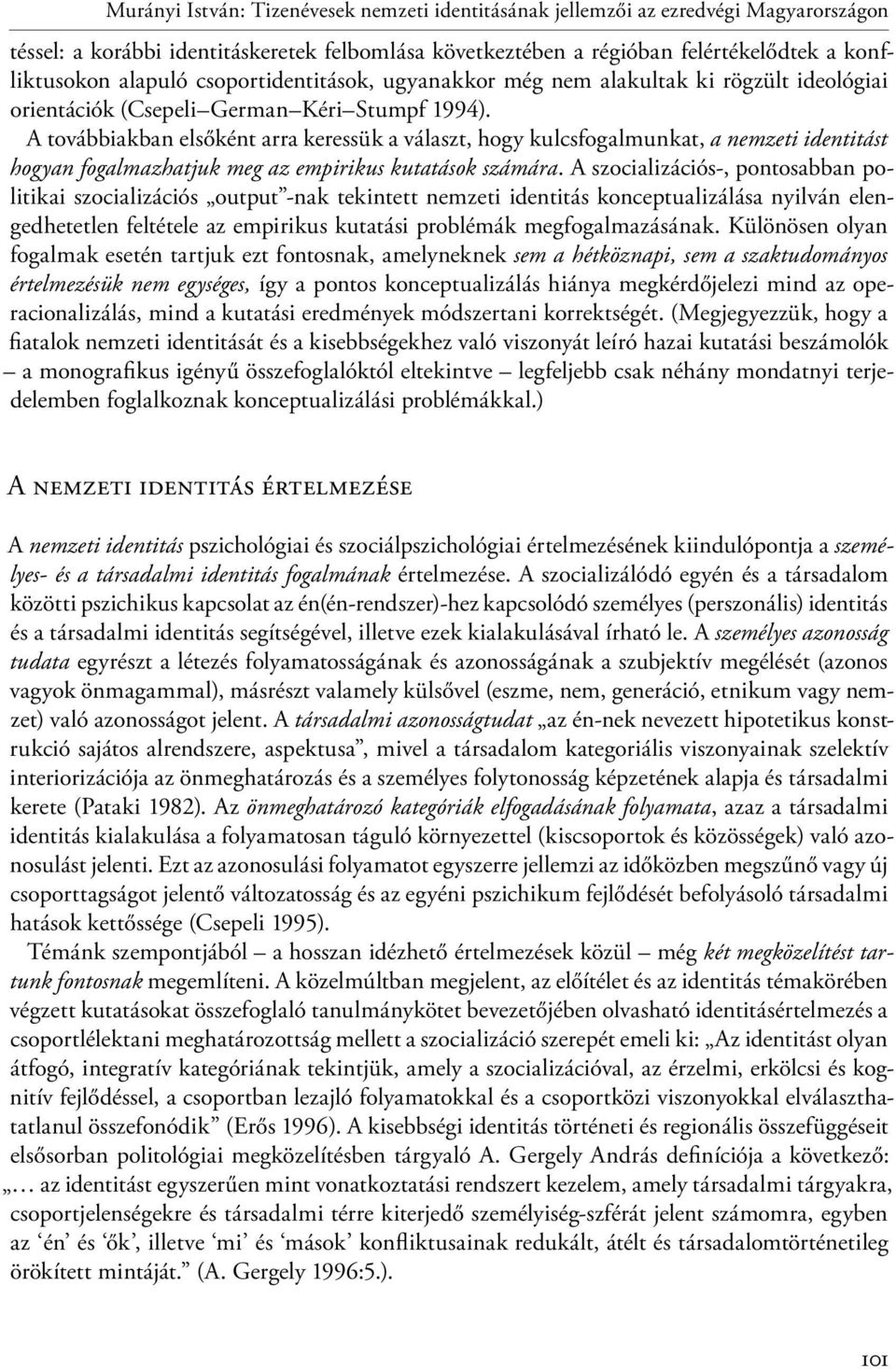 A továbbiakban elsőként arra keressük a választ, hogy kulcsfogalmunkat, a nemzeti identitást hogyan fogalmazhatjuk meg az empirikus kutatások számára.