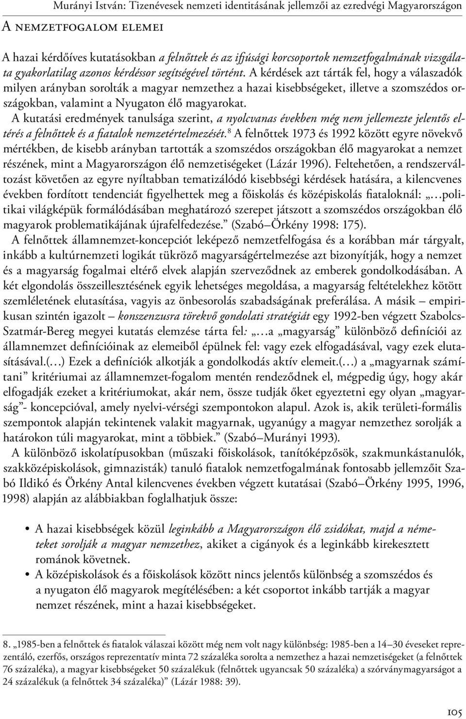 A kérdések azt tárták fel, hogy a válaszadók milyen arányban sorolták a magyar nemzethez a hazai kisebbségeket, illetve a szomszédos országokban, valamint a Nyugaton élő magyarokat.