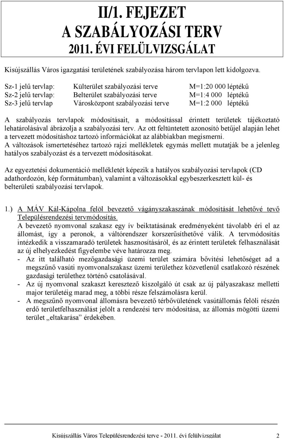 szabályozás tervlapok módosításait, a módosítással érintett területek tájékoztató lehatárolásával ábrázolja a szabályozási terv.