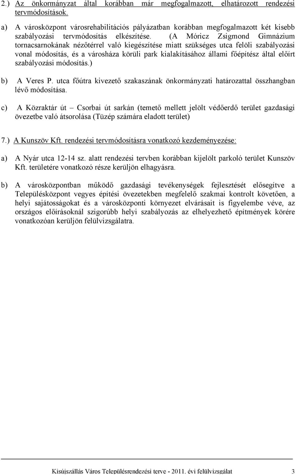 (A Móricz Zsigmond Gimnázium tornacsarnokának nézőtérrel való kiegészítése miatt szükséges utca felöli szabályozási vonal módosítás, és a városháza körüli park kialakításához állami főépítész által