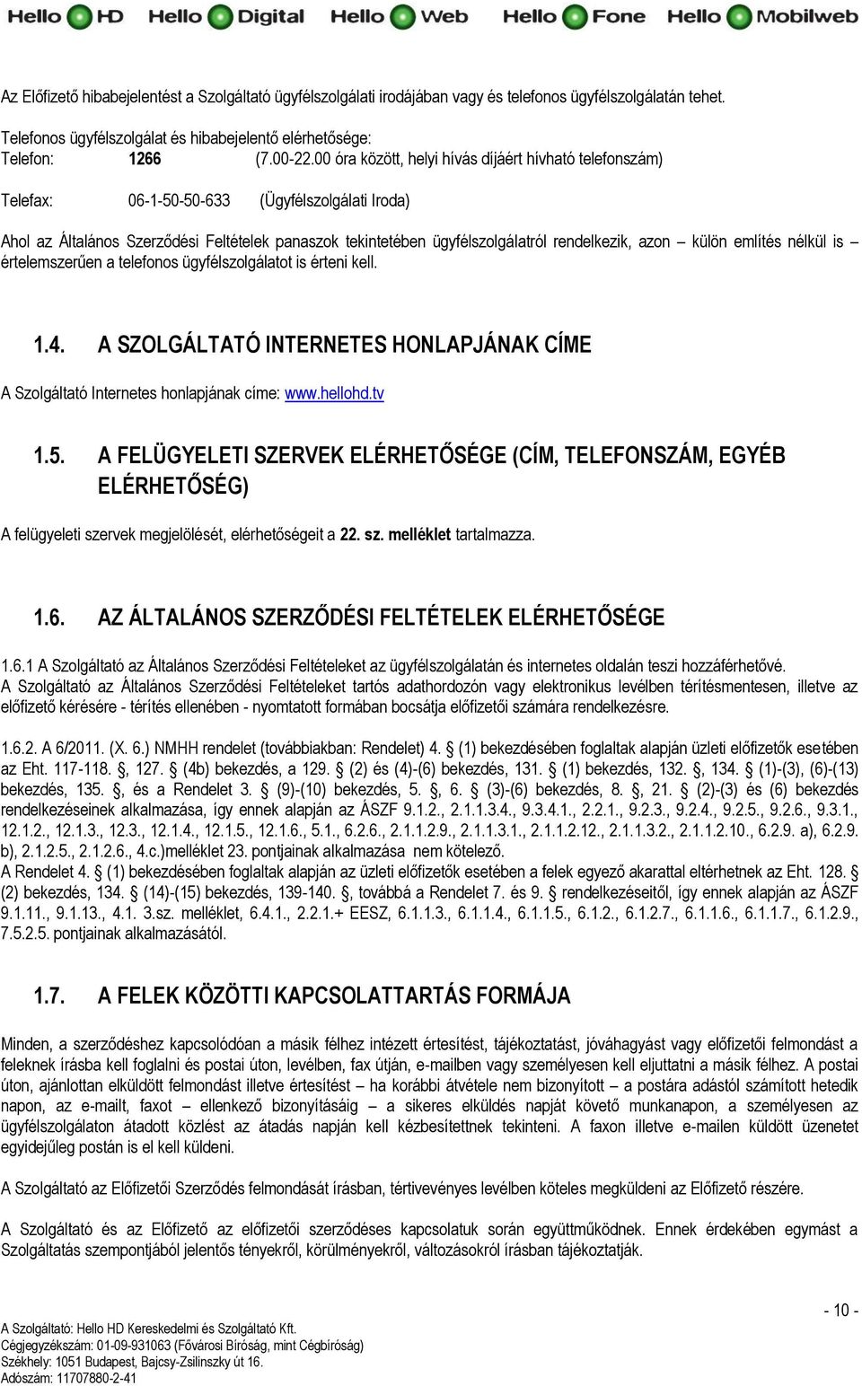 azon külön említés nélkül is értelemszerűen a telefonos ügyfélszolgálatot is érteni kell. 1.4. A SZOLGÁLTATÓ INTERNETES HONLAPJÁNAK CÍME A Szolgáltató Internetes honlapjának címe: www.hellohd.tv 1.5.