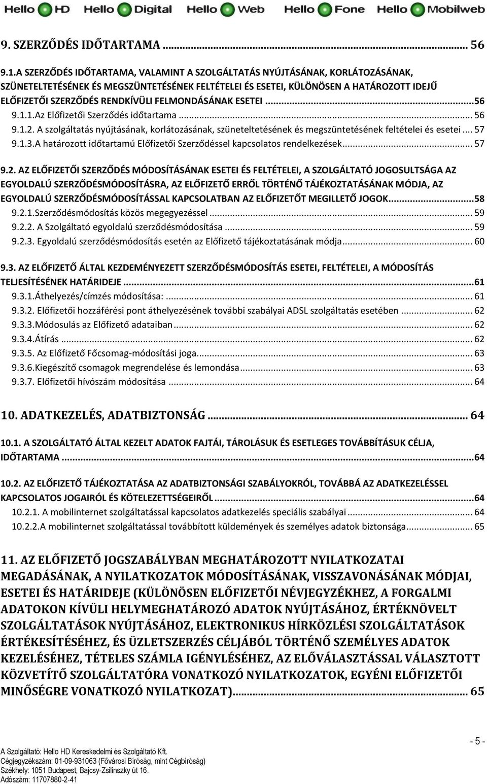 FELMONDÁSÁNAK ESETEI... 56 9.1.1.Az Előfizetői Szerződés időtartama... 56 9.1.2. A szolgáltatás nyújtásának, korlátozásának, szüneteltetésének és megszüntetésének feltételei és esetei... 57 9.1.3.