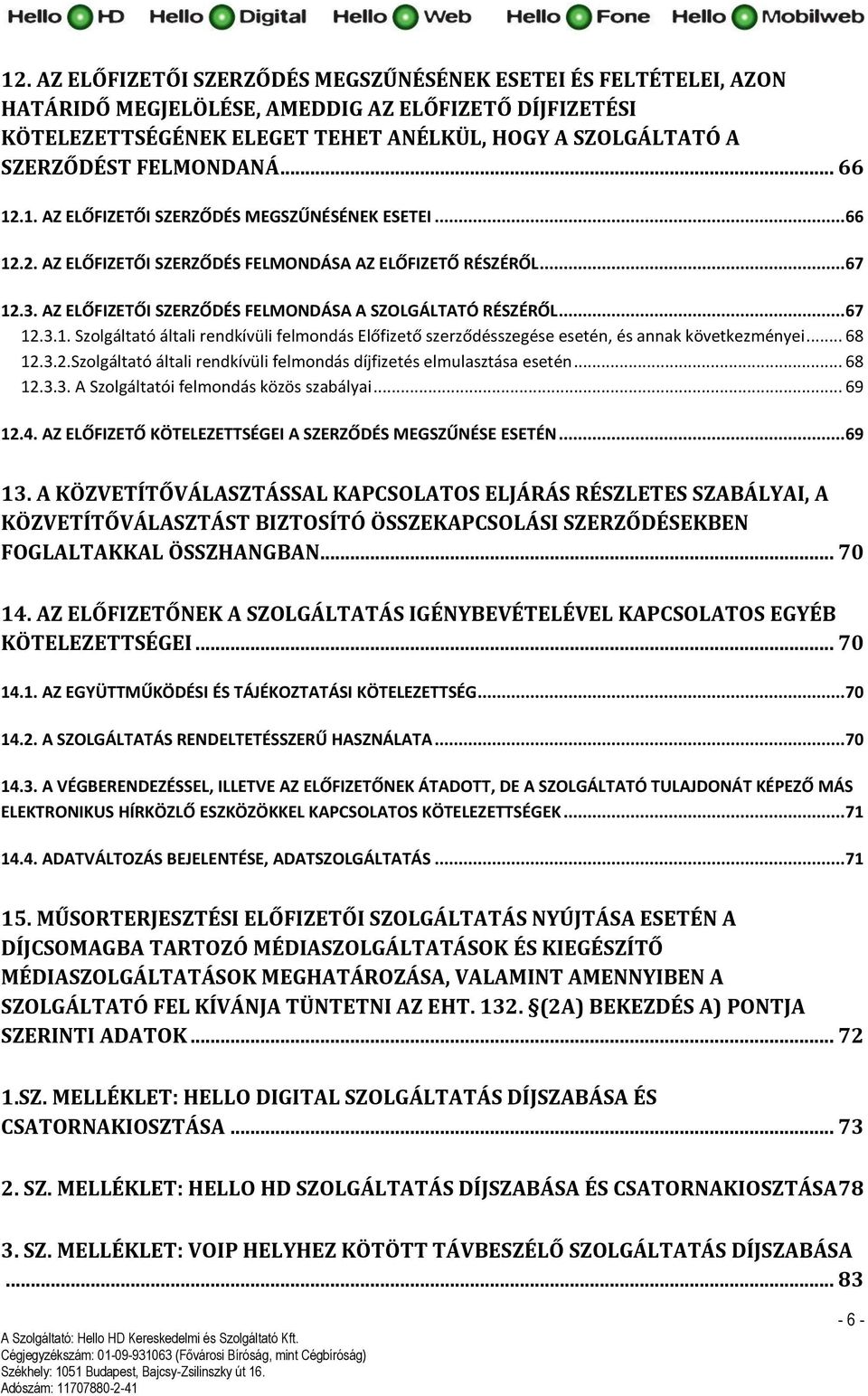 AZ ELŐFIZETŐI SZERZŐDÉS FELMONDÁSA A SZOLGÁLTATÓ RÉSZÉRŐL... 67 12.3.1. Szolgáltató általi rendkívüli felmondás Előfizető szerződésszegése esetén, és annak következményei... 68 12.3.2.Szolgáltató általi rendkívüli felmondás díjfizetés elmulasztása esetén.