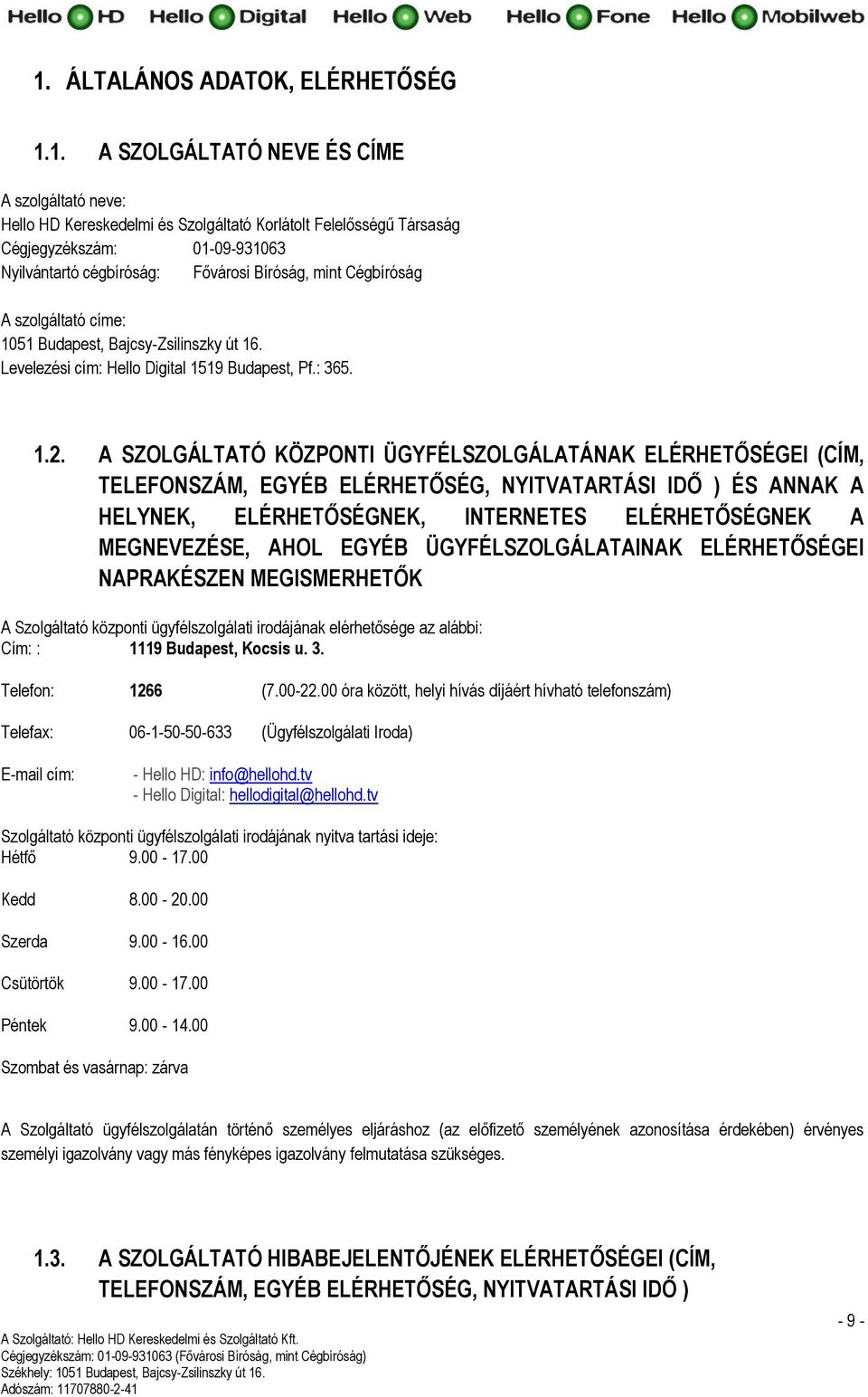 A SZOLGÁLTATÓ KÖZPONTI ÜGYFÉLSZOLGÁLATÁNAK ELÉRHETŐSÉGEI (CÍM, TELEFONSZÁM, EGYÉB ELÉRHETŐSÉG, NYITVATARTÁSI IDŐ ) ÉS ANNAK A HELYNEK, ELÉRHETŐSÉGNEK, INTERNETES ELÉRHETŐSÉGNEK A MEGNEVEZÉSE, AHOL