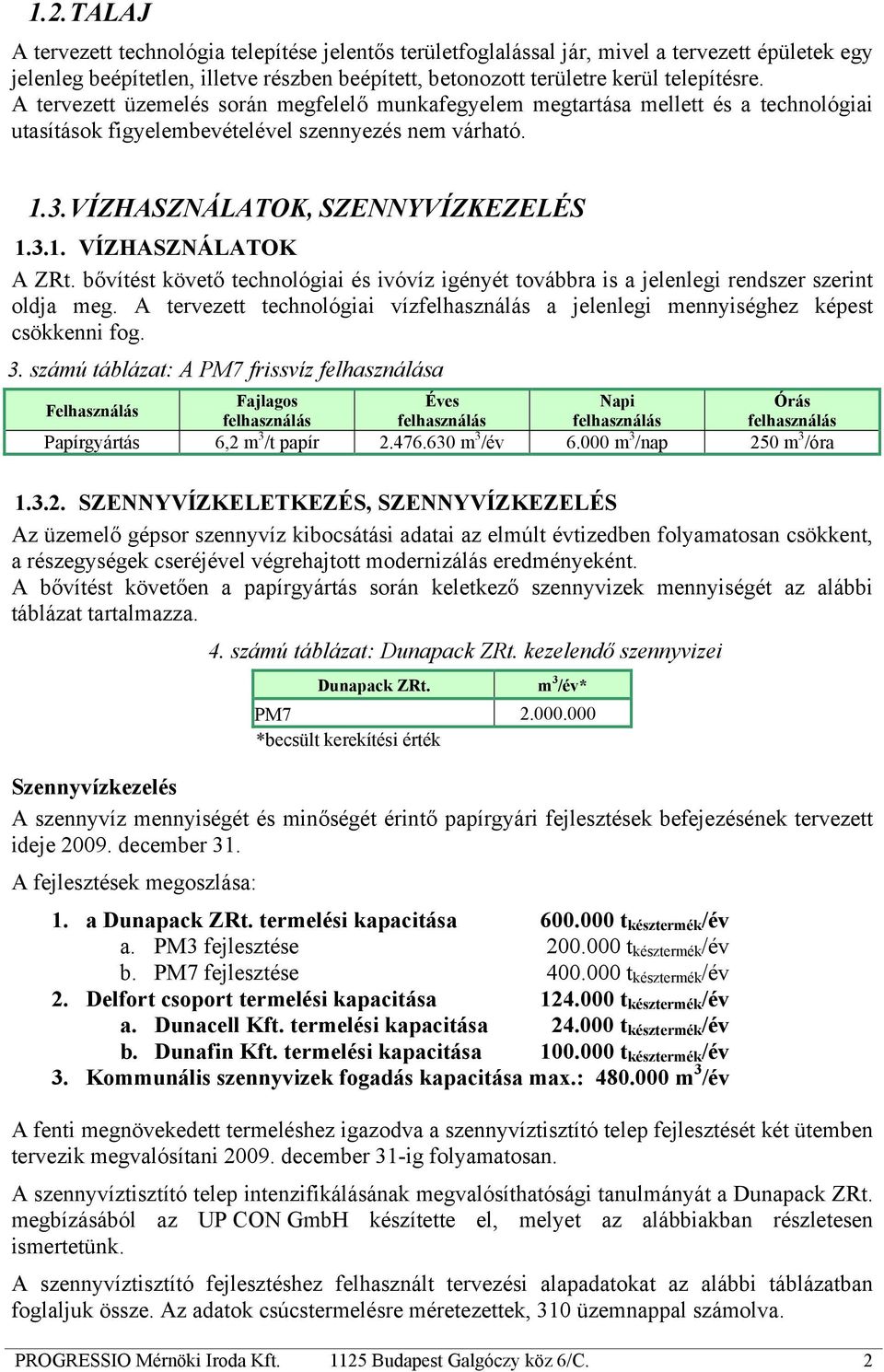 bővítést követő technológiai és ivóvíz igényét továbbra is a jelenlegi rendszer szerint oldja meg. A tervezett technológiai vízfelhasználás a jelenlegi mennyiséghez képest csökkenni fog. 3.