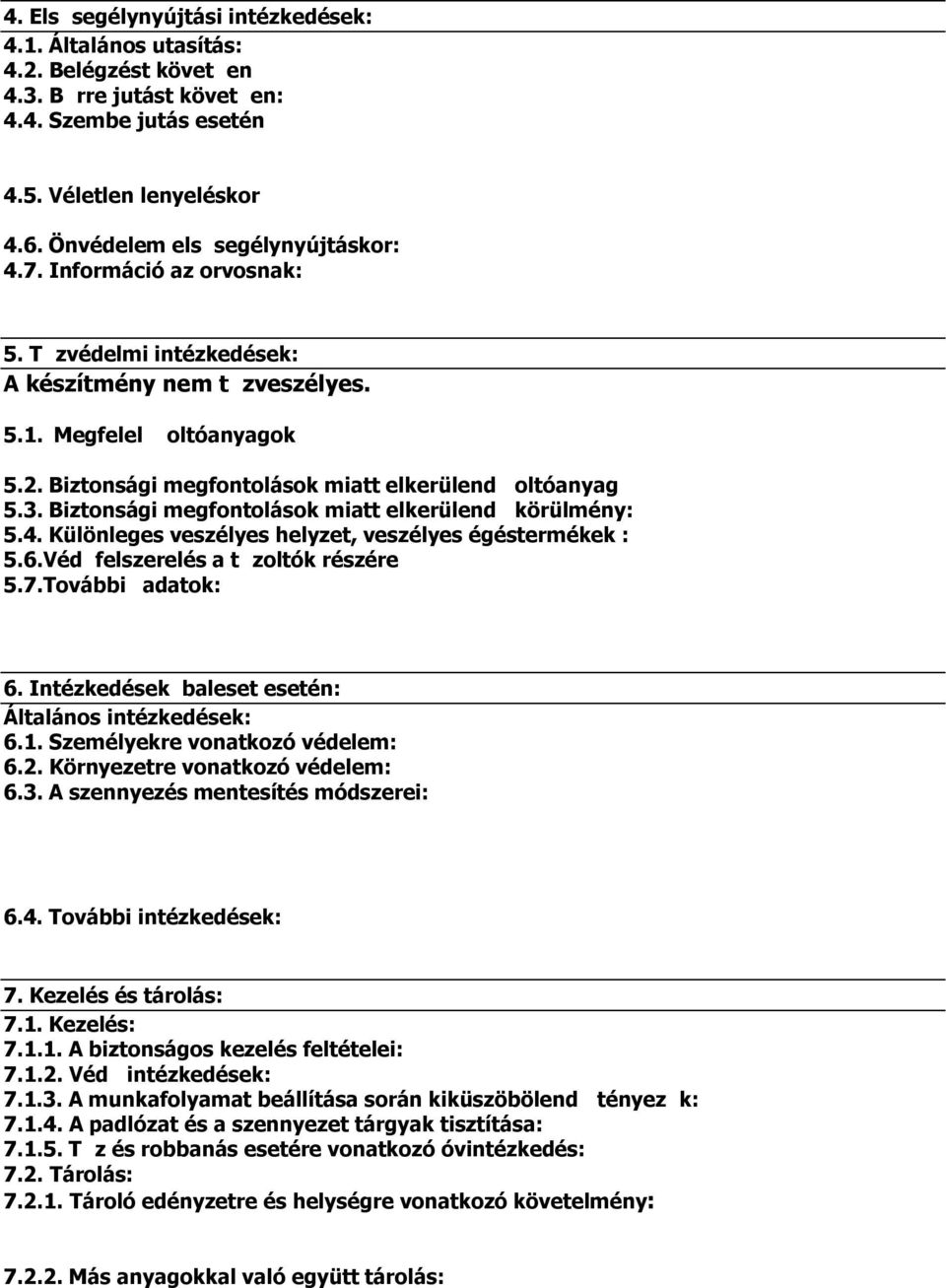 A szemhéjszéleket tartsuk széthúzva, távolítsuk el a kontaktlencsét (ha van) és folytassuk az öblítést legalább 20-30 percig. 4.5. Véletlen lenyeléskor: A sérült száját vízzel óvatosan kiöblíteni.