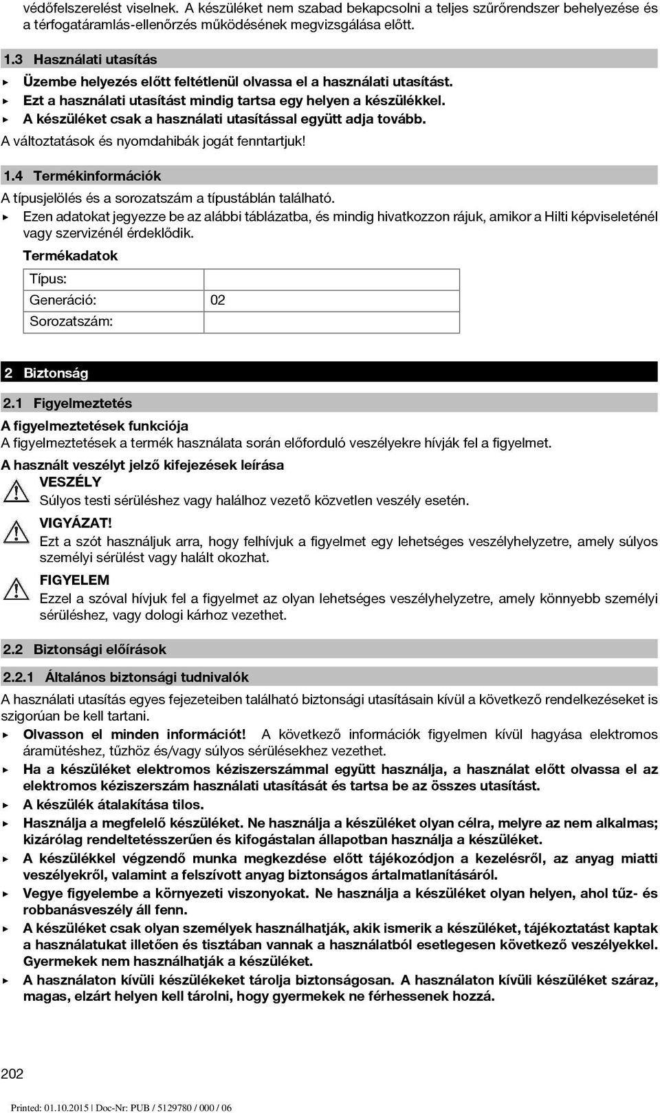 A készüléket csak a használati utasítással együtt adja tovább. A változtatások és nyomdahibák jogát fenntartjuk! 1.4 Termékinformációk A típusjelölés és a sorozatszám a típustáblán található.