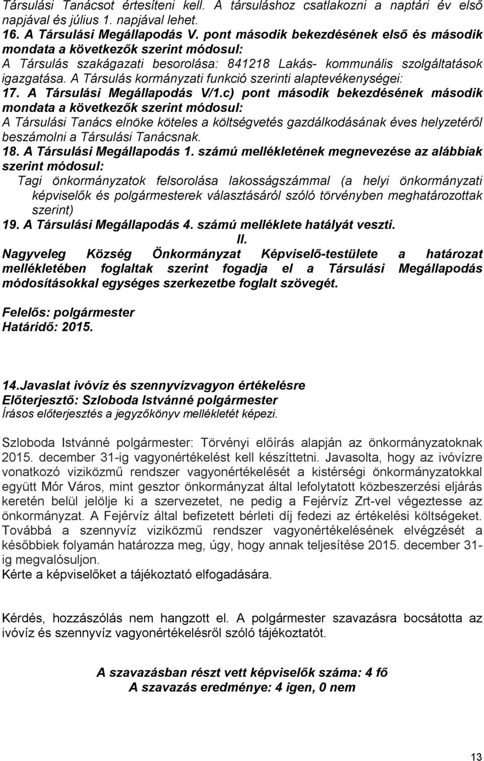 A Társulás kormányzati funkció szerinti alaptevékenységei: 17. A Társulási Megállapodás V/1.