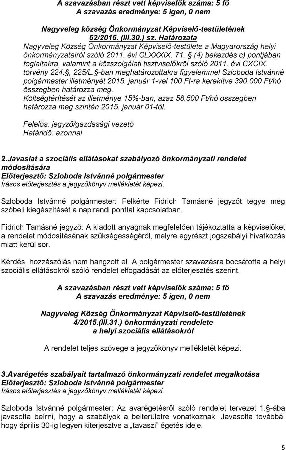 (4) bekezdés c) pontjában foglaltakra, valamint a közszolgálati tisztviselőkről szóló 2011. évi CXCIX. törvény 224., 225/L.