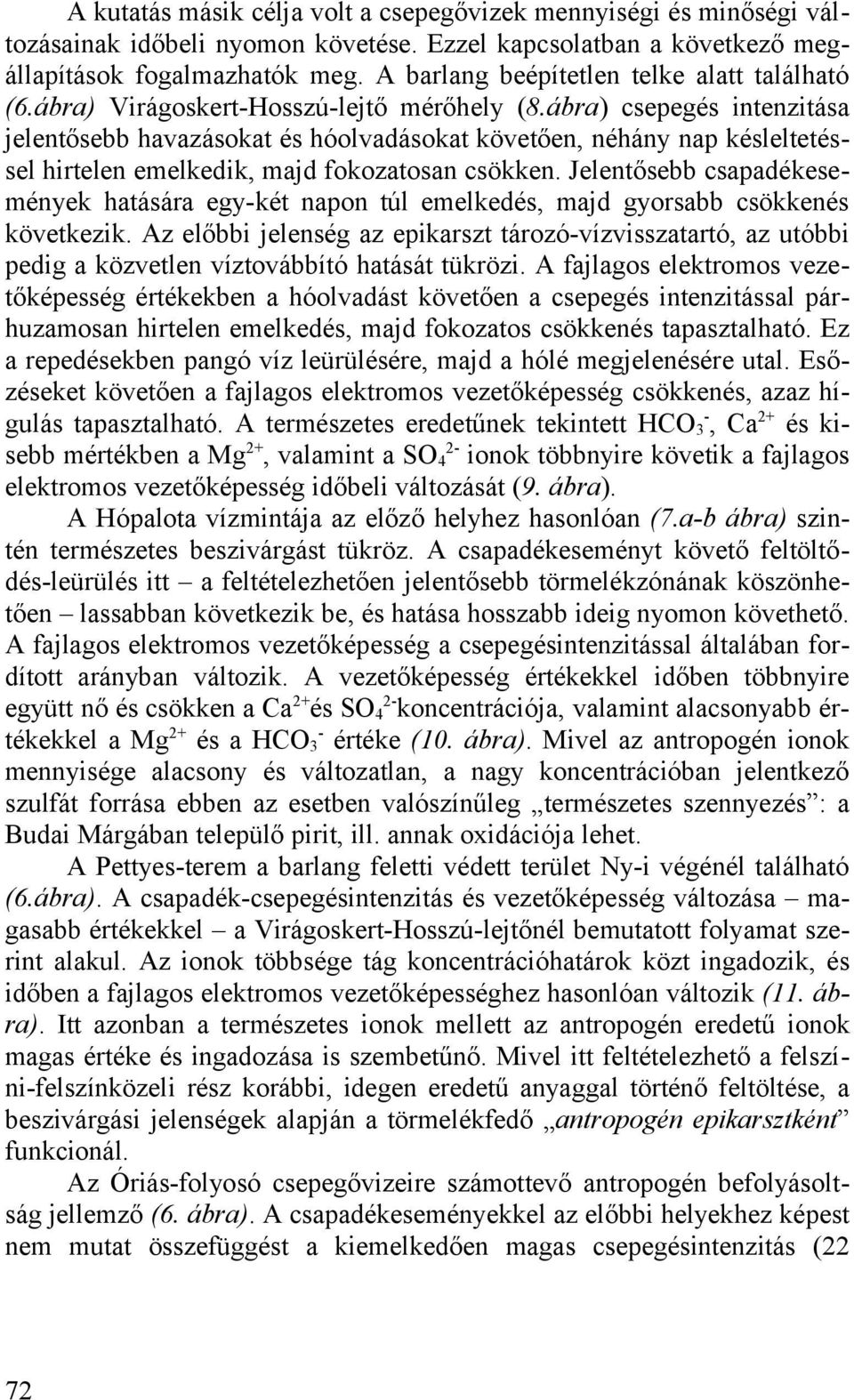 fokozatosan csökken Jelentősebb csapadékesemények hatására egy-két napon túl emelkedés, majd gyorsabb csökkenés következik Az előbbi jelenség az epikarszt tározó-vízvisszatartó, az utóbbi pedig a