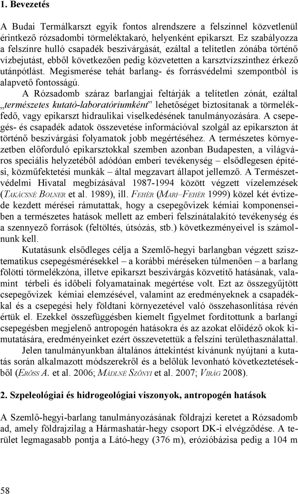 fontosságú A Rózsadomb száraz barlangjai feltárják a telítetlen zónát, ezáltal természetes kutató-laboratóriumként lehetőséget biztosítanak a törmelékfedő, vagy epikarszt hidraulikai viselkedésének