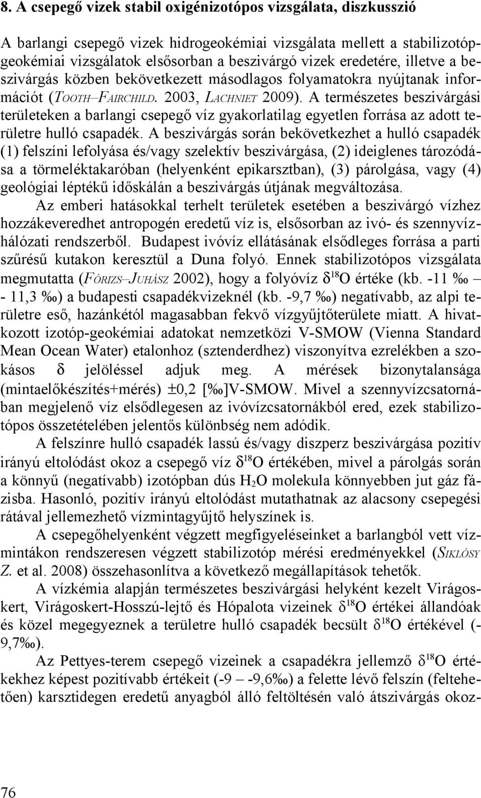 egyetlen forrása az adott területre hulló csapadék A beszivárgás során bekövetkezhet a hulló csapadék (1) felszíni lefolyása és/vagy szelektív beszivárgása, (2) ideiglenes tározódása a