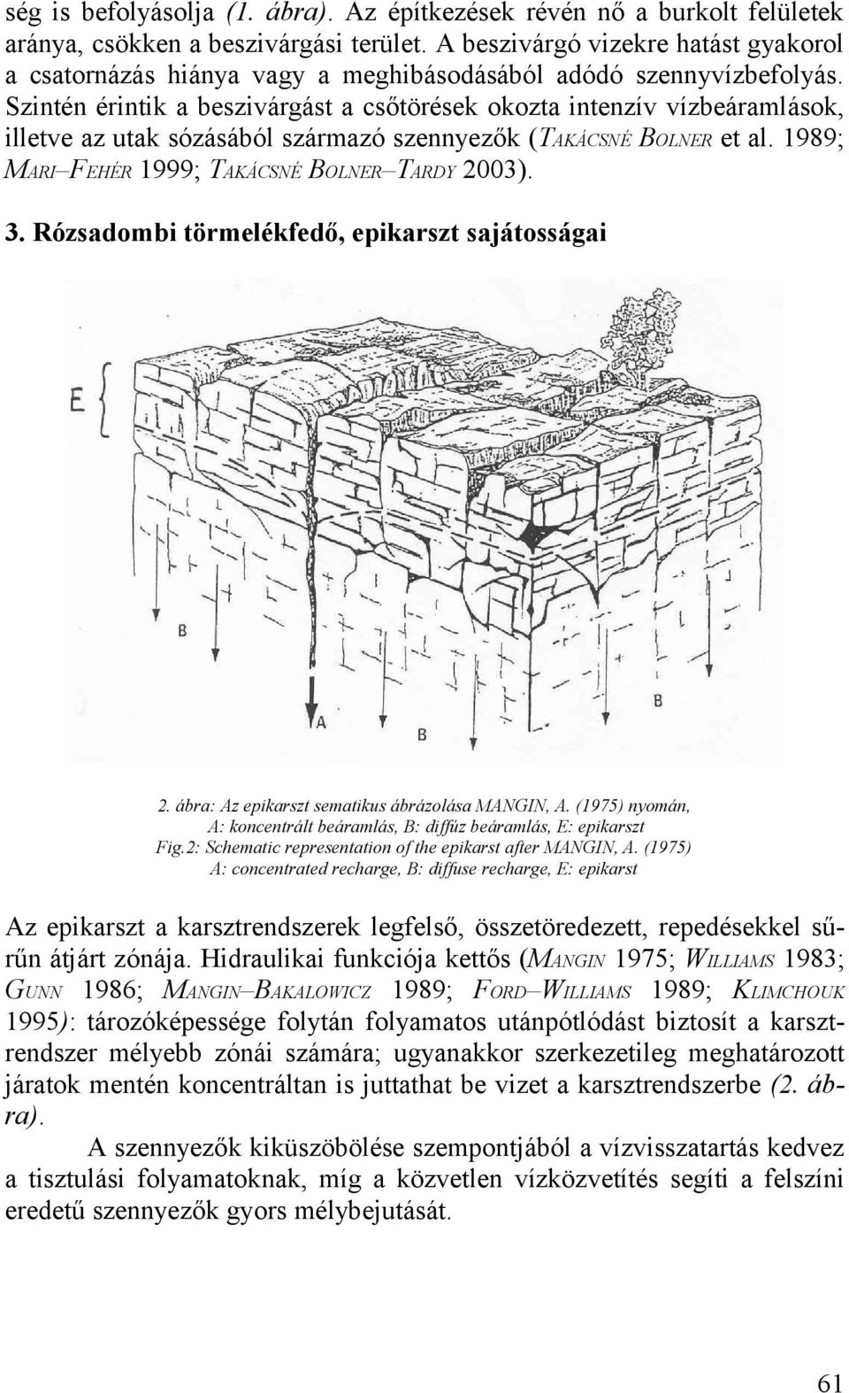 BOLNER TARDY 3) 3 Rózsadombi törmelékfedő, epikarszt sajátosságai 2 ábra: Az epikarszt sematikus ábrázolása MANGIN, A (1975) nyomán, A: koncentrált beáramlás, B: diffúz beáramlás, E: epikarszt Fig2: