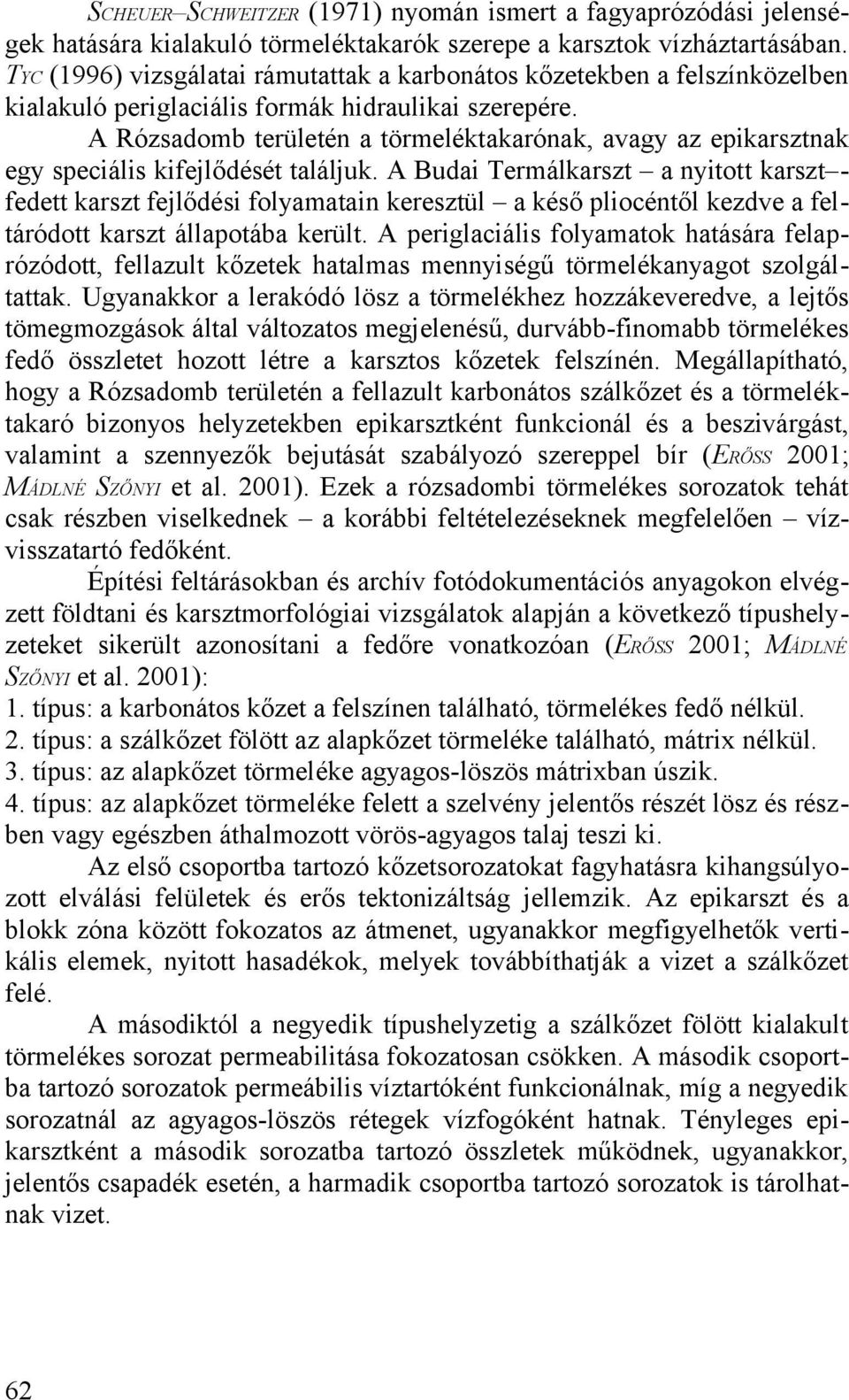 nyitott karszt fedett karszt fejlődési folyamatain keresztül a késő pliocéntől kezdve a feltáródott karszt állapotába került A periglaciális folyamatok hatására felaprózódott, fellazult kőzetek