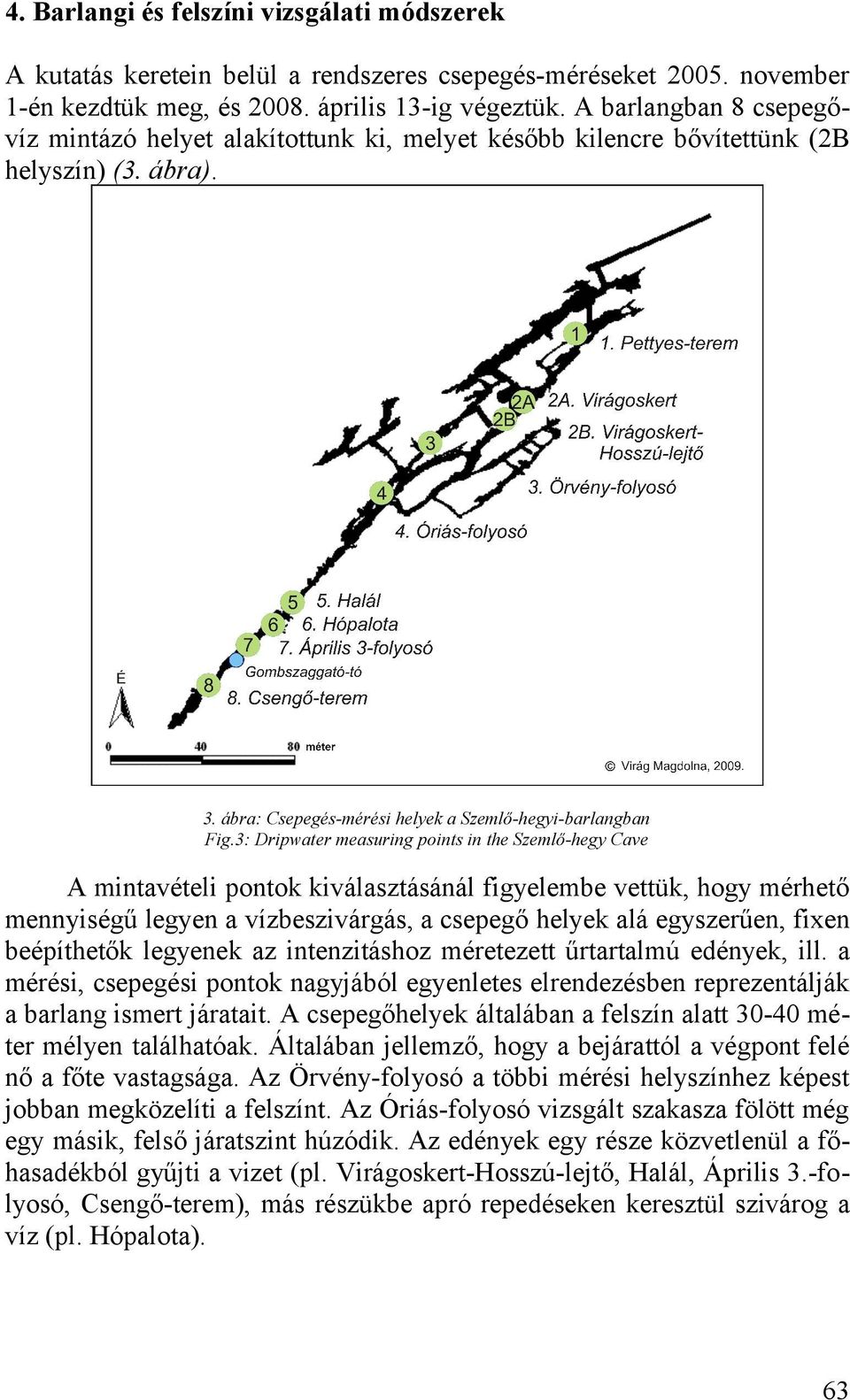 mintavételi pontok kiválasztásánál figyelembe vettük, hogy mérhető mennyiségű legyen a vízbeszivárgás, a csepegő helyek alá egyszerűen, fixen beépíthetők legyenek az intenzitáshoz méretezett