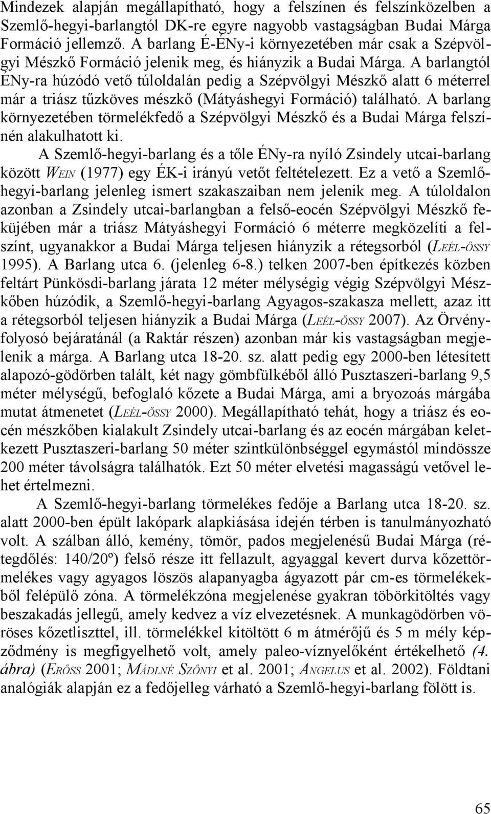 Formáció) található A barlang környezetében törmelékfedő a Szépvölgyi Mészkő és a Budai Márga felszínén alakulhatott ki A Szemlő-hegyi-barlang és a tőle ÉNy-ra nyíló Zsindely utcai-barlang között