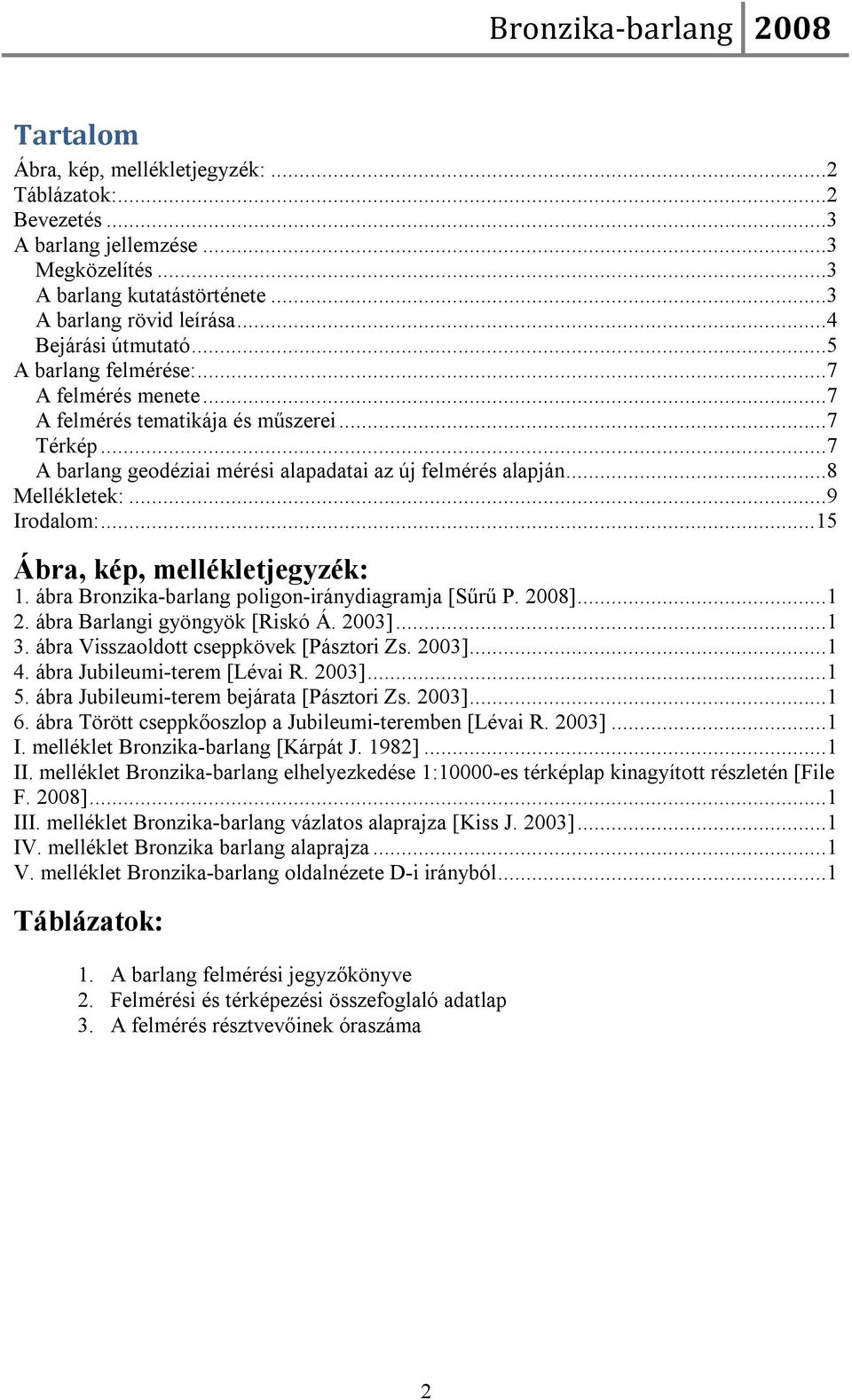 ..9 Irodalom:...15 Ábra, kép, mellékletjegyzék: 1. ábra Bronzika-barlang poligon-iránydiagramja [Sűrű P. 2008]...1 2. ábra Barlangi gyöngyök [Riskó Á. 2003]...1 3.