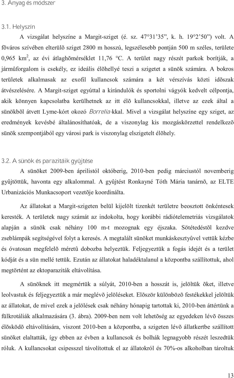 A terület nagy részét parkok borítják, a jármûforgalom is csekély, ez ideális élõhellyé teszi a szigetet a sünök számára.