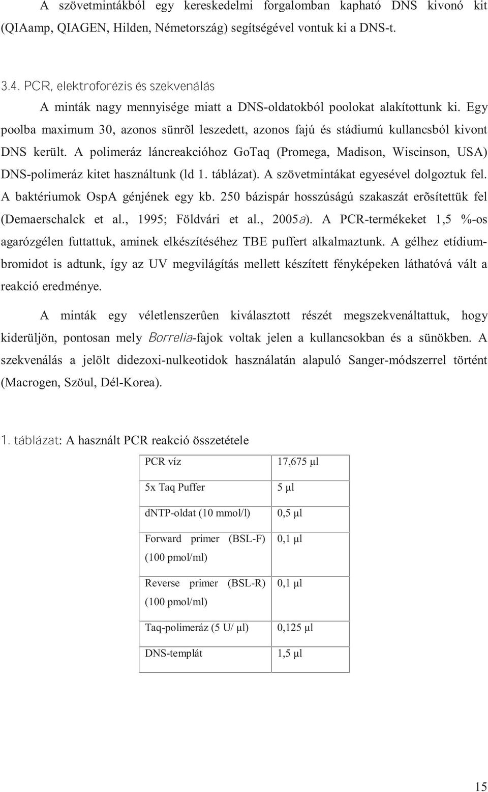 Egy poolba maximum 30, azonos sünrõl leszedett, azonos fajú és stádiumú kullancsból kivont DNS került.