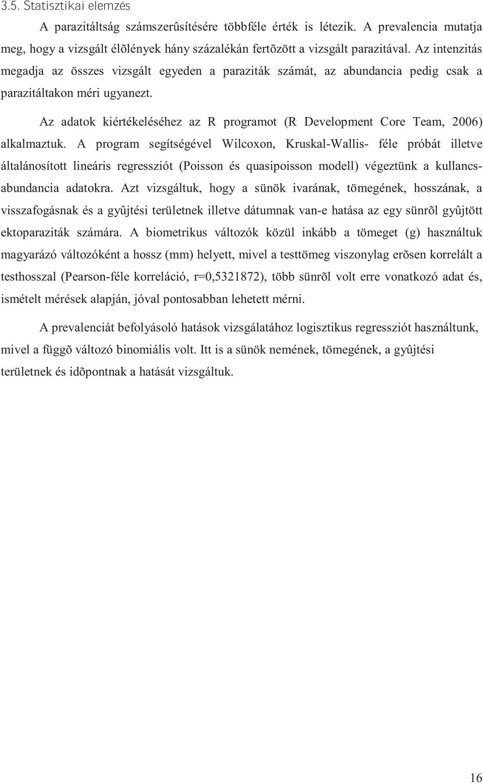 Az adatok kiértékeléséhez az R programot (R Development Core Team, 2006) alkalmaztuk.