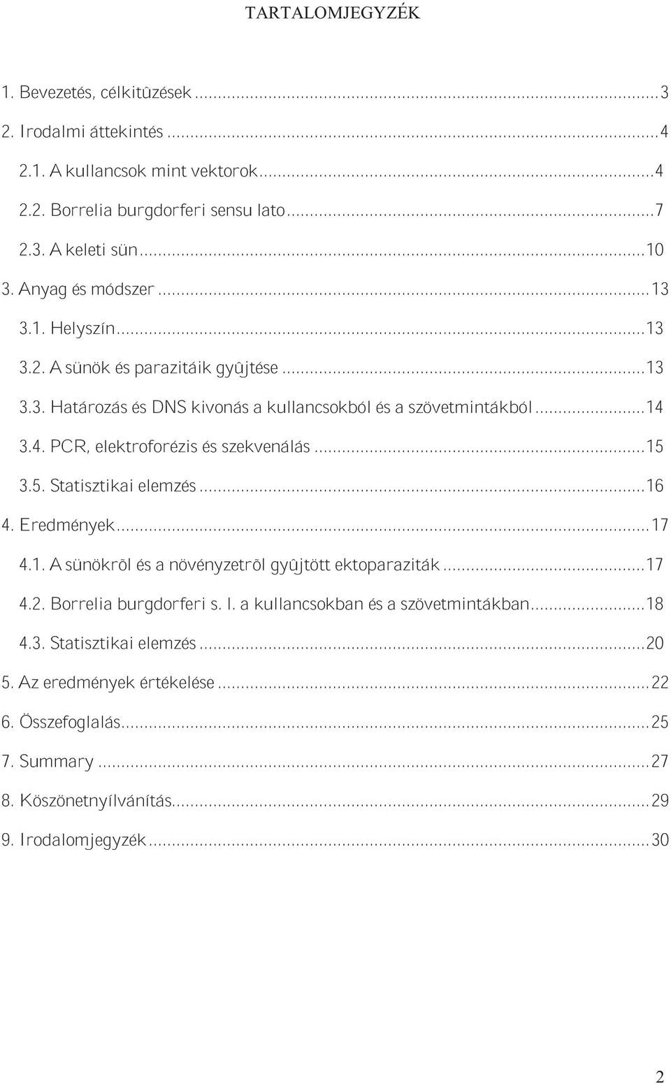 3.4.PCR, elektroforézis és szekvenálás...15 3.5.Statisztikaielemzés...16 4.Eredmények...17 4.1.Asünökrõl ésanövényzetrõl gyûjtöttektoparaziták...17 4.2.