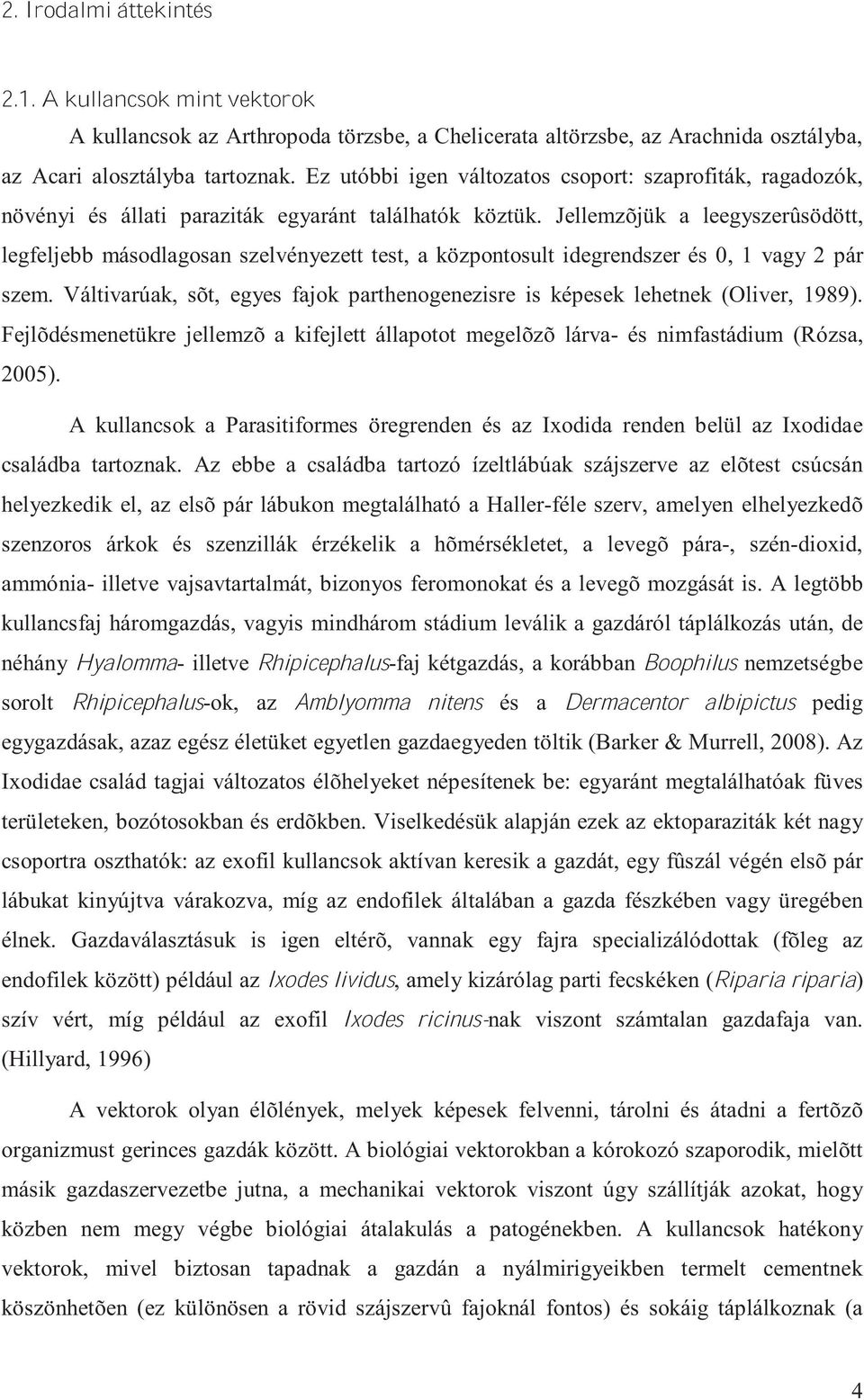 Jellemzõjük a leegyszerûsödött, legfeljebb másodlagosan szelvényezett test, a központosult idegrendszer és 0, 1 vagy 2 pár szem.