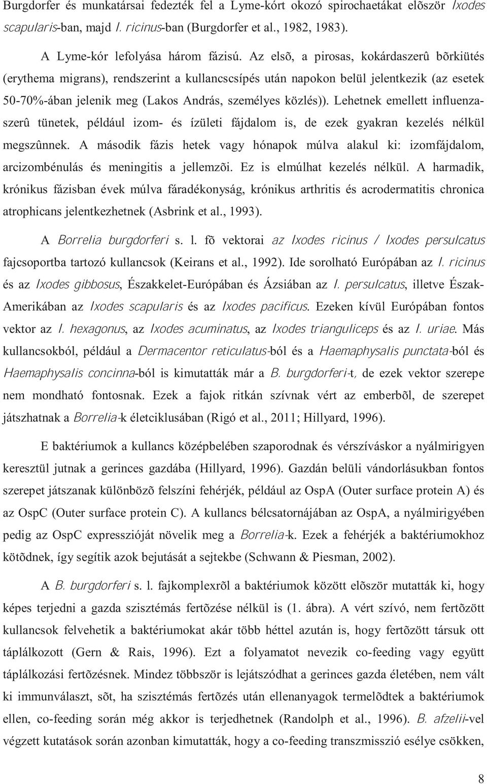 Lehetnek emellett influenzaszerû tünetek, például izom- és ízületi fájdalom is, de ezek gyakran kezelés nélkül megszûnnek.