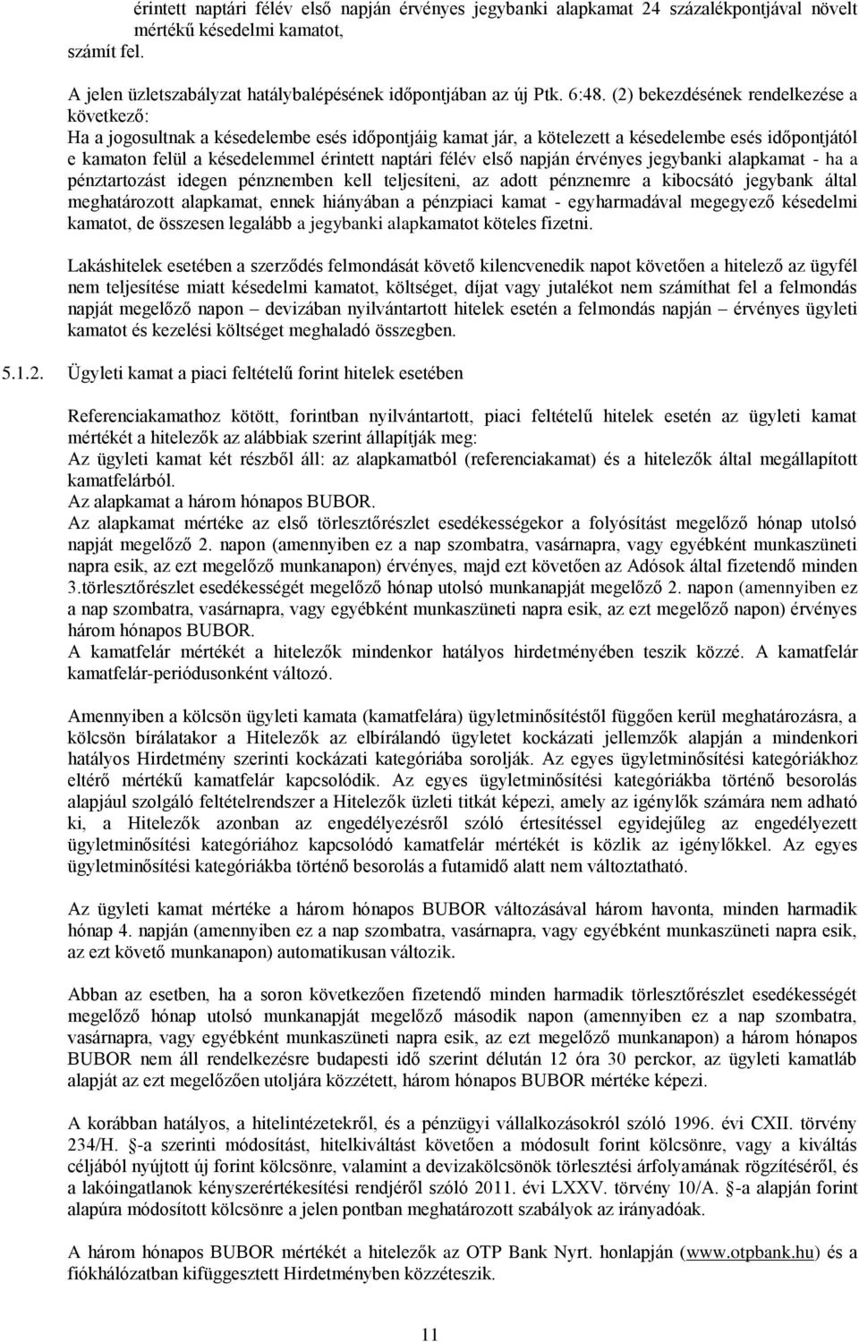 naptári félév első napján érvényes jegybanki alapkamat - ha a pénztartozást idegen pénznemben kell teljesíteni, az adott pénznemre a kibocsátó jegybank által meghatározott alapkamat, ennek hiányában