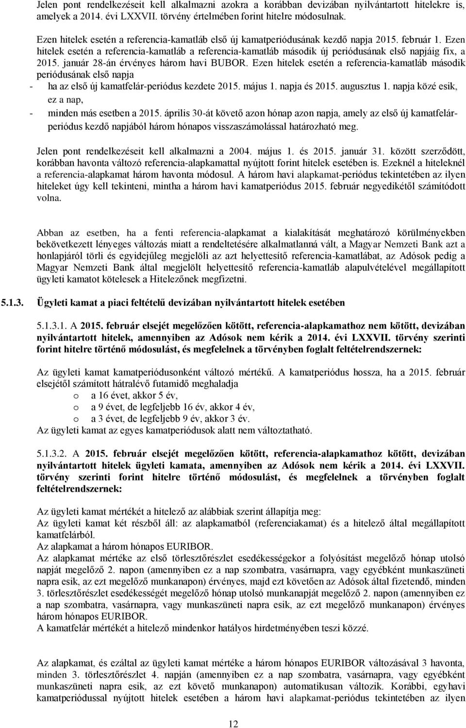 Ezen hitelek esetén a referencia-kamatláb a referencia-kamatláb második új periódusának első napjáig fix, a 2015. január 28-án érvényes három havi BUBOR.