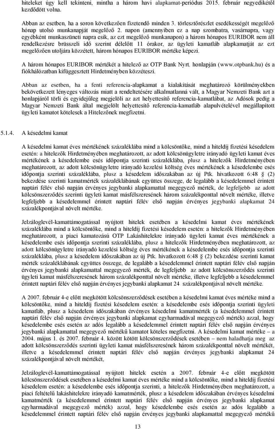 napon (amennyiben ez a nap szombatra, vasárnapra, vagy egyébként munkaszüneti napra esik, az ezt megelőző munkanapon) a három hónapos EURIBOR nem áll rendelkezésre brüsszeli idő szerint délelőtt 11