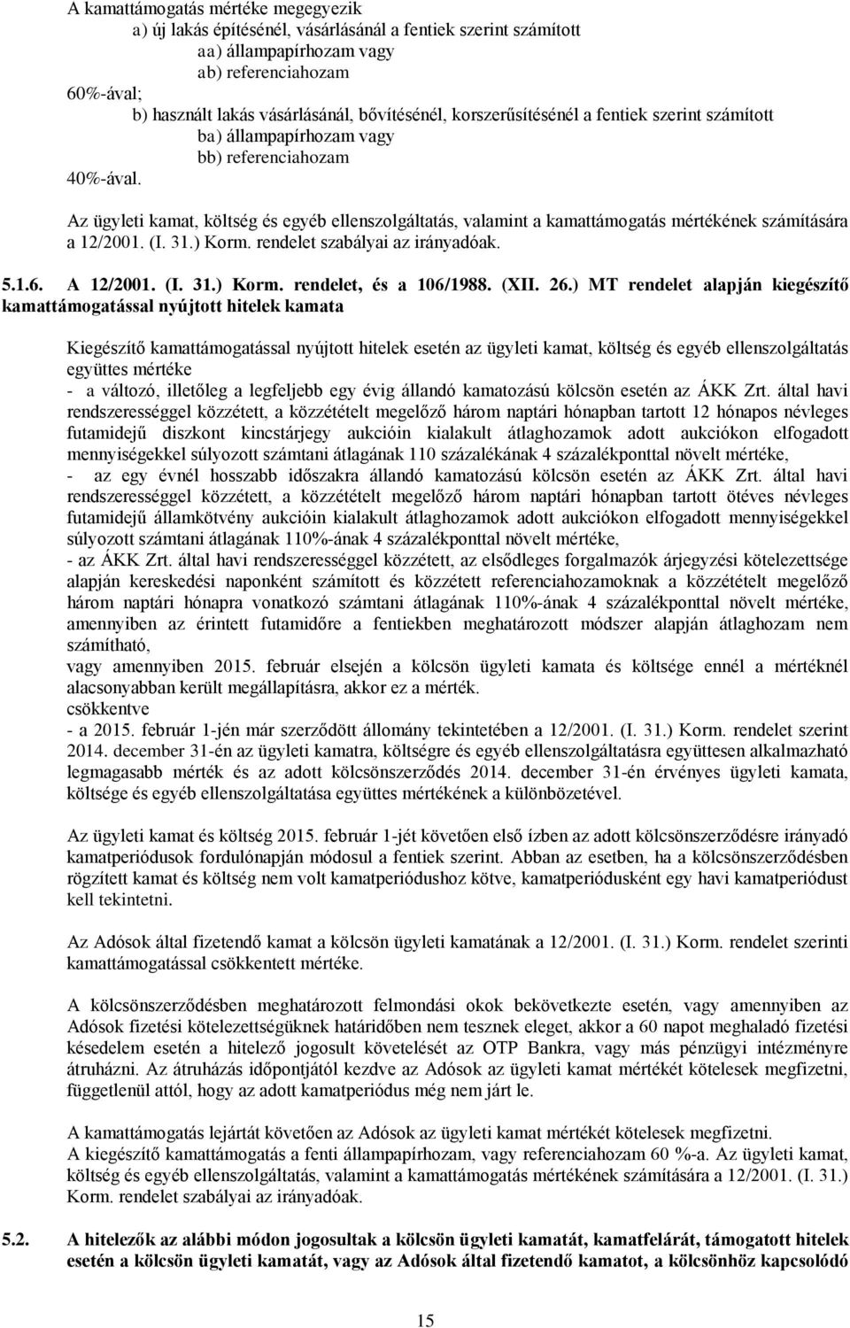 Az ügyleti kamat, költség és egyéb ellenszolgáltatás, valamint a kamattámogatás mértékének számítására a 12/2001. (I. 31.) Korm. rendelet szabályai az irányadóak. 5.1.6. A 12/2001. (I. 31.) Korm. rendelet, és a 106/1988.