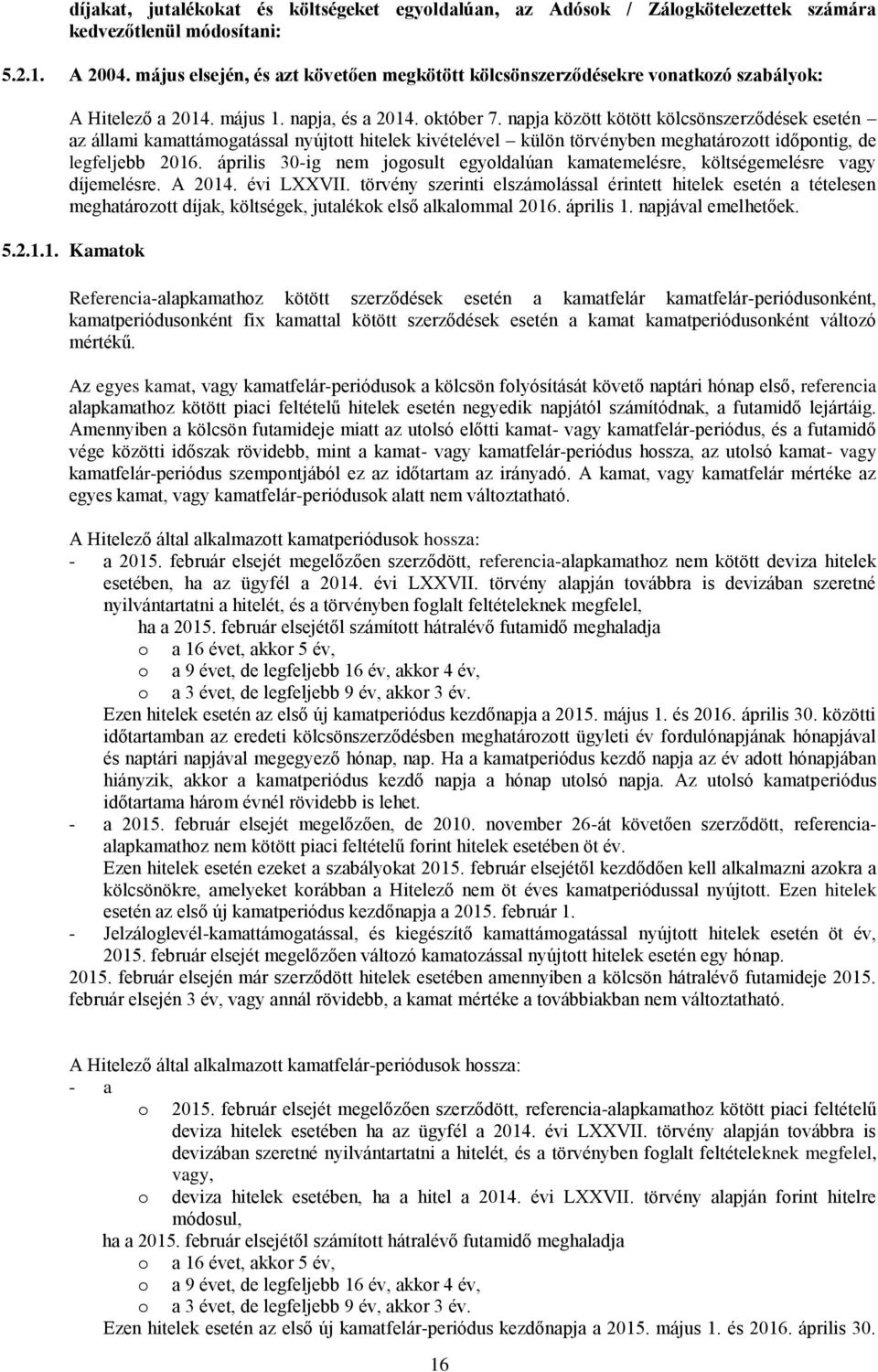 napja között kötött kölcsönszerződések esetén az állami kamattámogatással nyújtott hitelek kivételével külön törvényben meghatározott időpontig, de legfeljebb 2016.