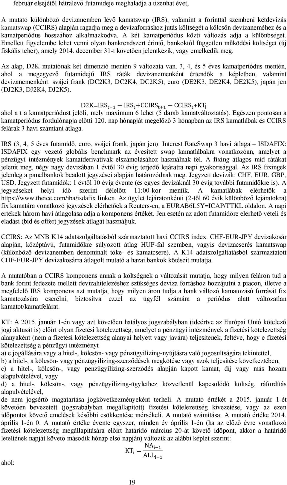 Emellett figyelembe lehet venni olyan bankrendszert érintő, bankoktól független működési költséget (új fiskális teher), amely 2014. december 31-t követően jelentkezik, vagy emelkedik meg.