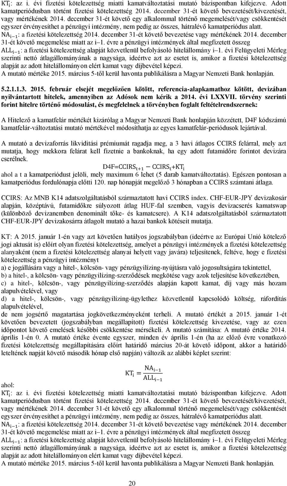 december 31-ét követő egy alkalommal történő megemelését/vagy csökkentését egyszer érvényesíthet a pénzügyi intézmény, nem pedig az összes, hátralévő kamatperiódus alatt.