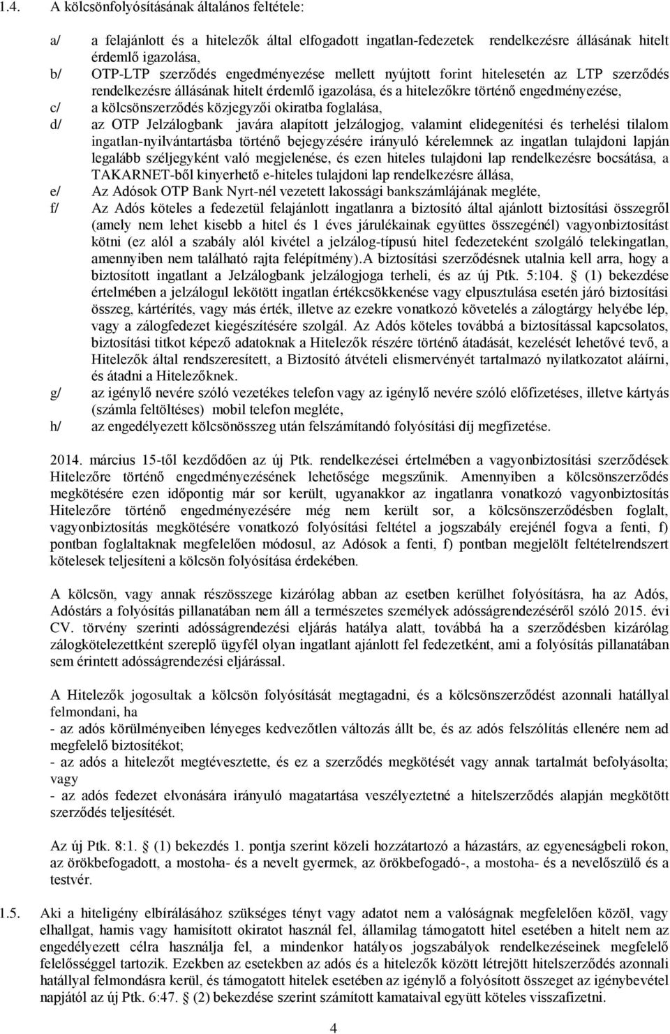 okiratba foglalása, d/ az OTP Jelzálogbank javára alapított jelzálogjog, valamint elidegenítési és terhelési tilalom ingatlan-nyilvántartásba történő bejegyzésére irányuló kérelemnek az ingatlan