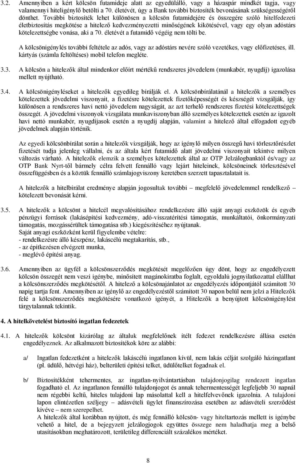 További biztosíték lehet különösen a kölcsön futamidejére és összegére szóló hitelfedezeti életbiztosítás megkötése a hitelező kedvezményezetti minőségének kikötésével, vagy egy olyan adóstárs