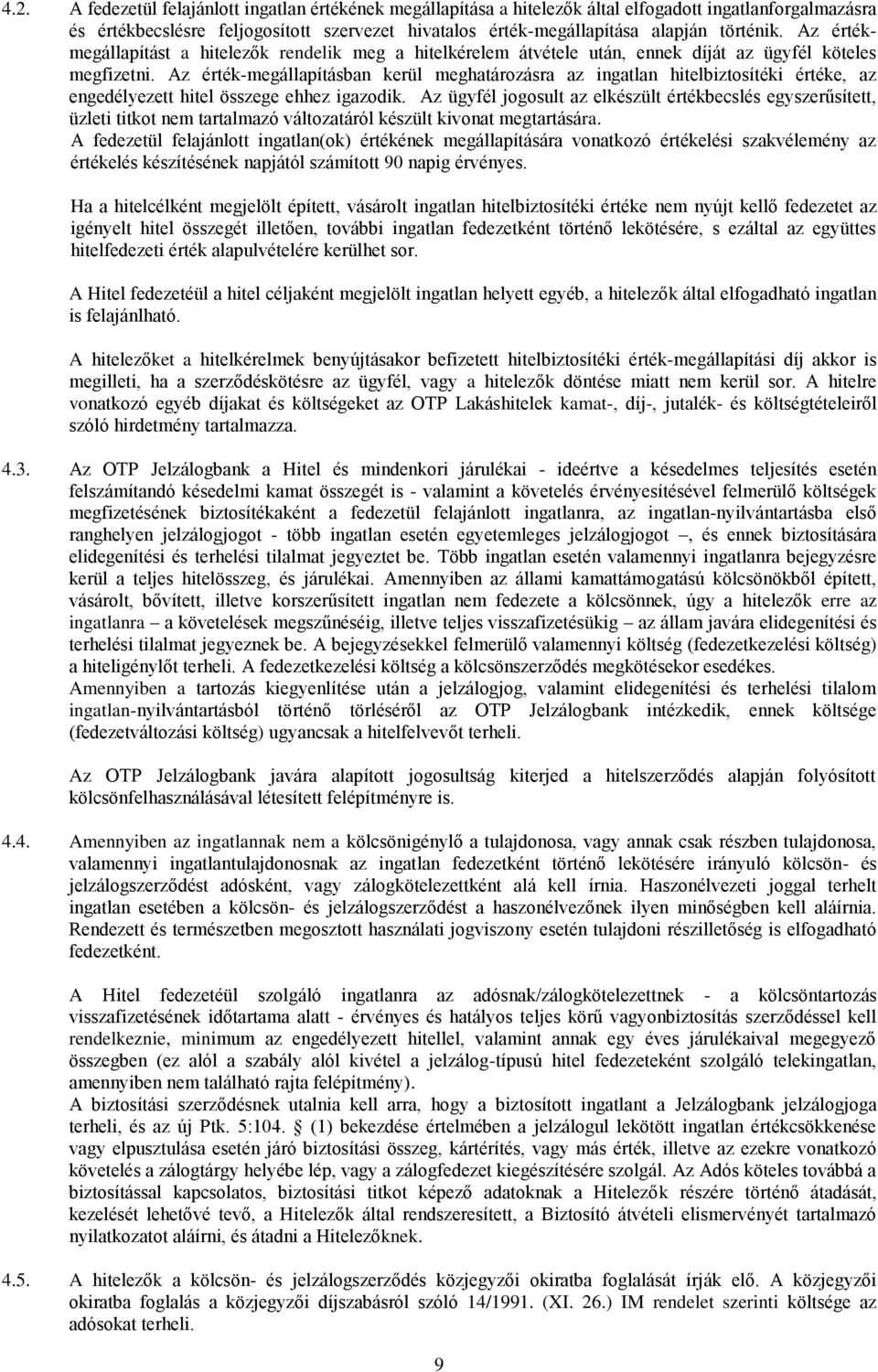 Az érték-megállapításban kerül meghatározásra az ingatlan hitelbiztosítéki értéke, az engedélyezett hitel összege ehhez igazodik.