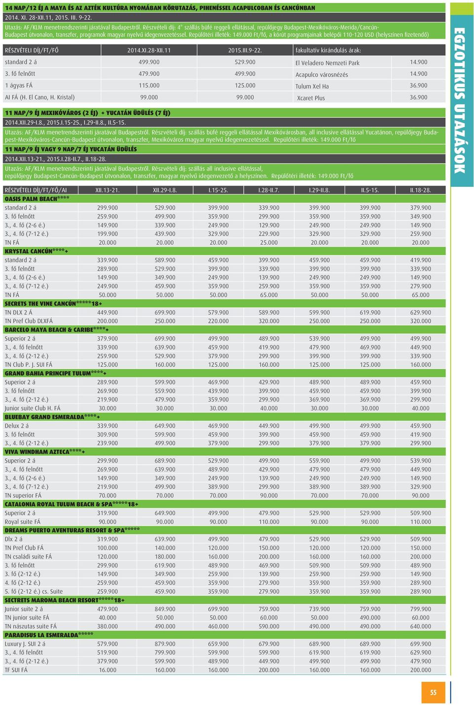 000 Ft/fő, a körút programjainak belépői 110-120 USD (helyszínen fizetendő) RÉSZVÉTELI DÍJ/FT/FŐ 2014.XI.28-XII.11 2015.III.9-22. fakultatív kirándulás árak: standard 2 á 499.900 529.