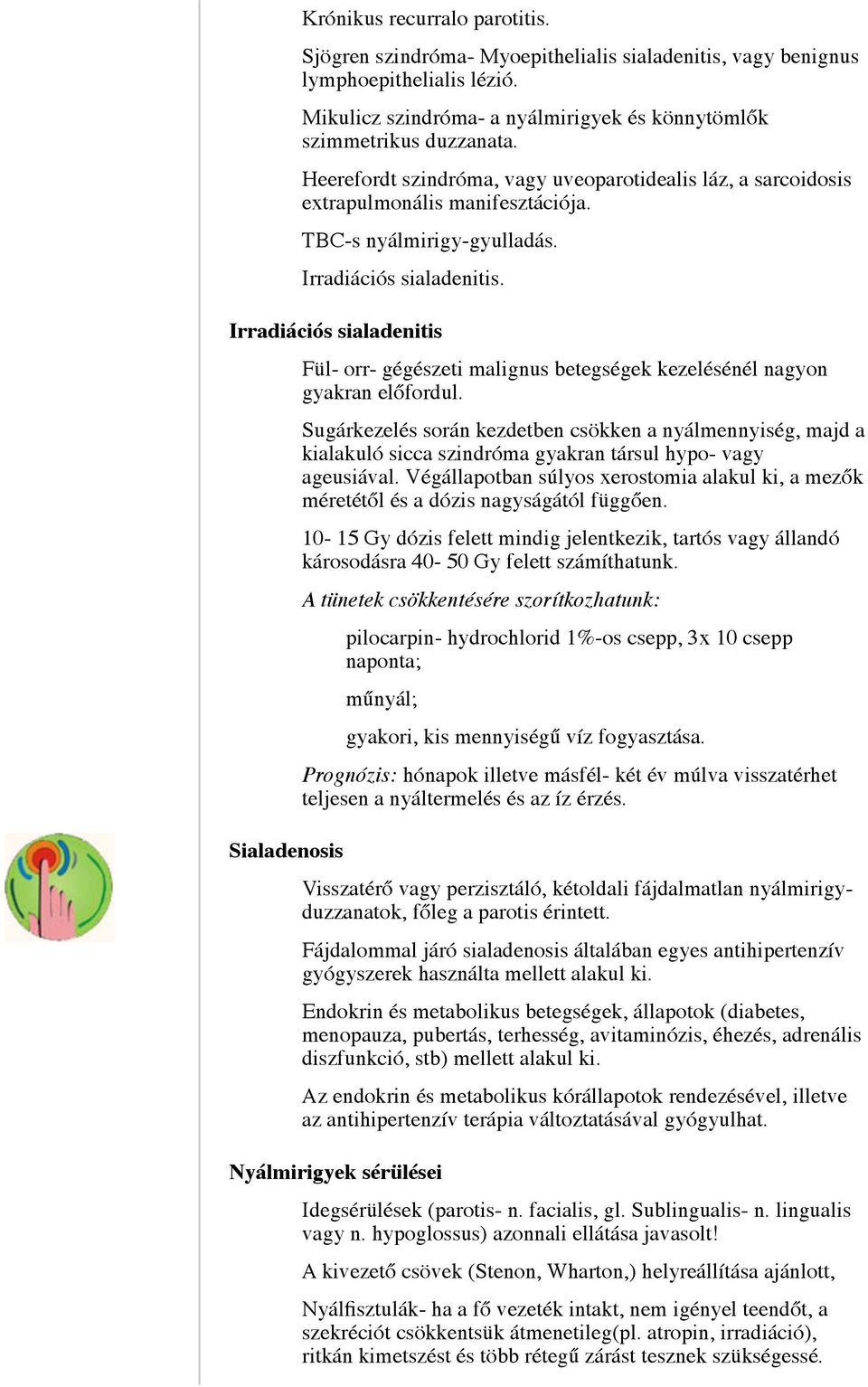 Irradiációs sialadenitis Sialadenosis Fül- orr- gégészeti malignus betegségek kezelésénél nagyon gyakran előfordul.