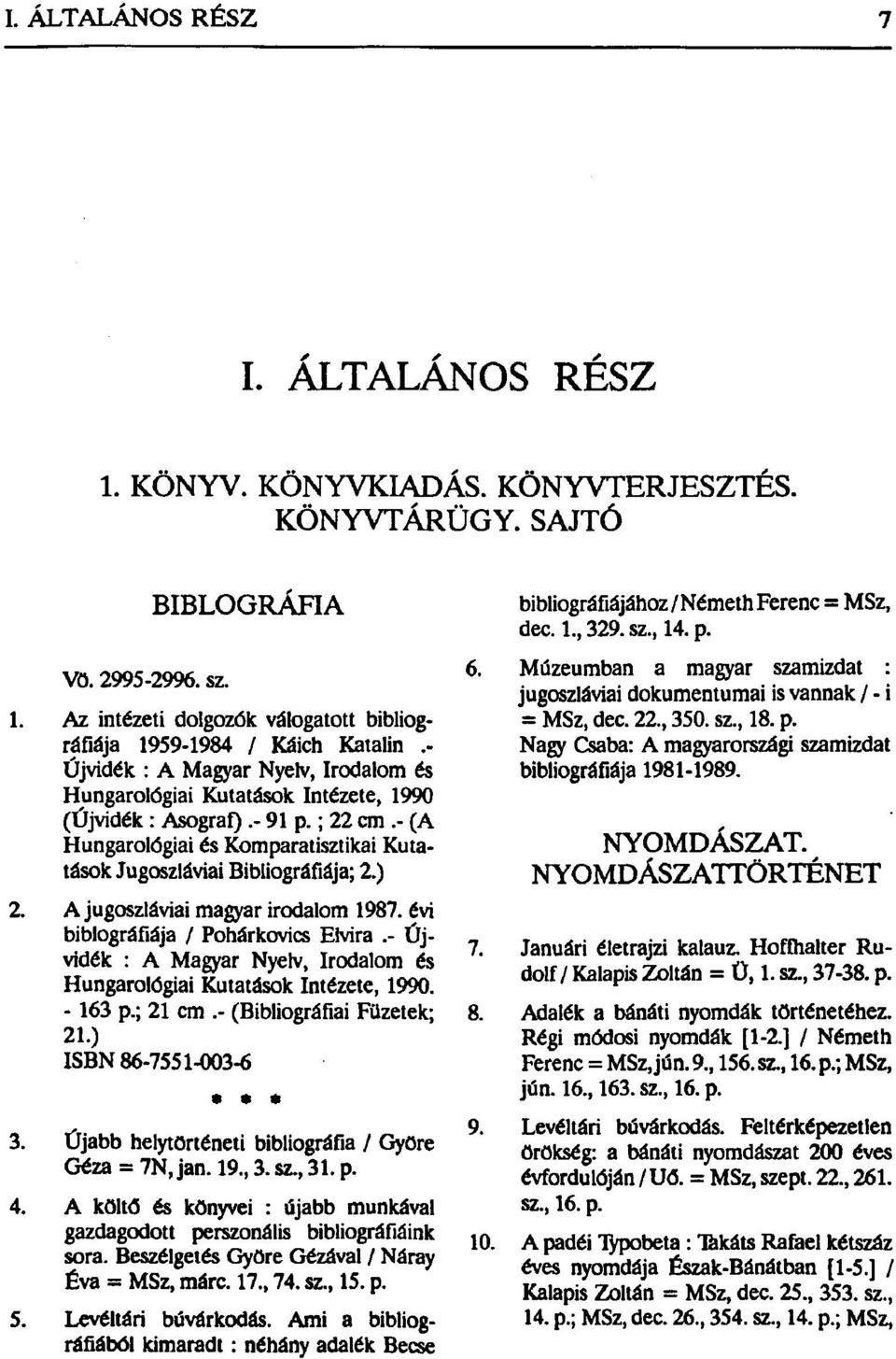 A jugoszláviai magyar irodalom 1987. évi biblográfiája / Pohárkovics Elvira.- Újvidék : A Magyar Nyelv, Irodalom és Hungarológiai Kutatások Intézete, 1990. - 163 p.; 21 cm.